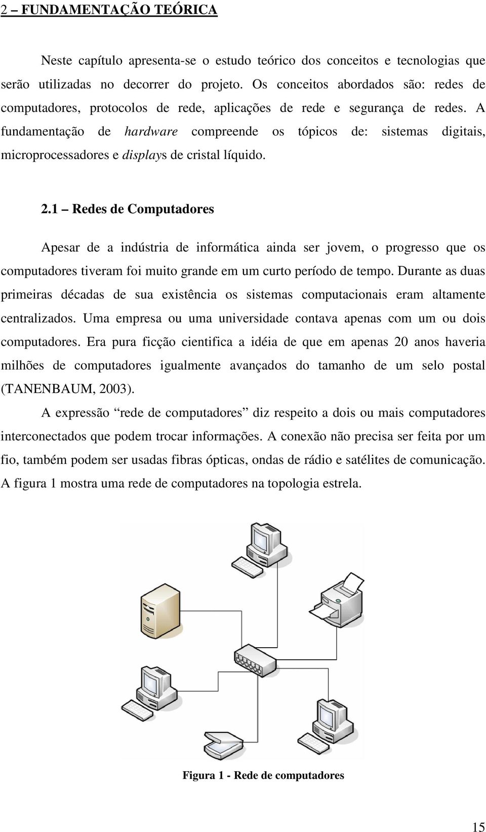 A fundamentação de hardware compreende os tópicos de: sistemas digitais, microprocessadores e displays de cristal líquido. 2.