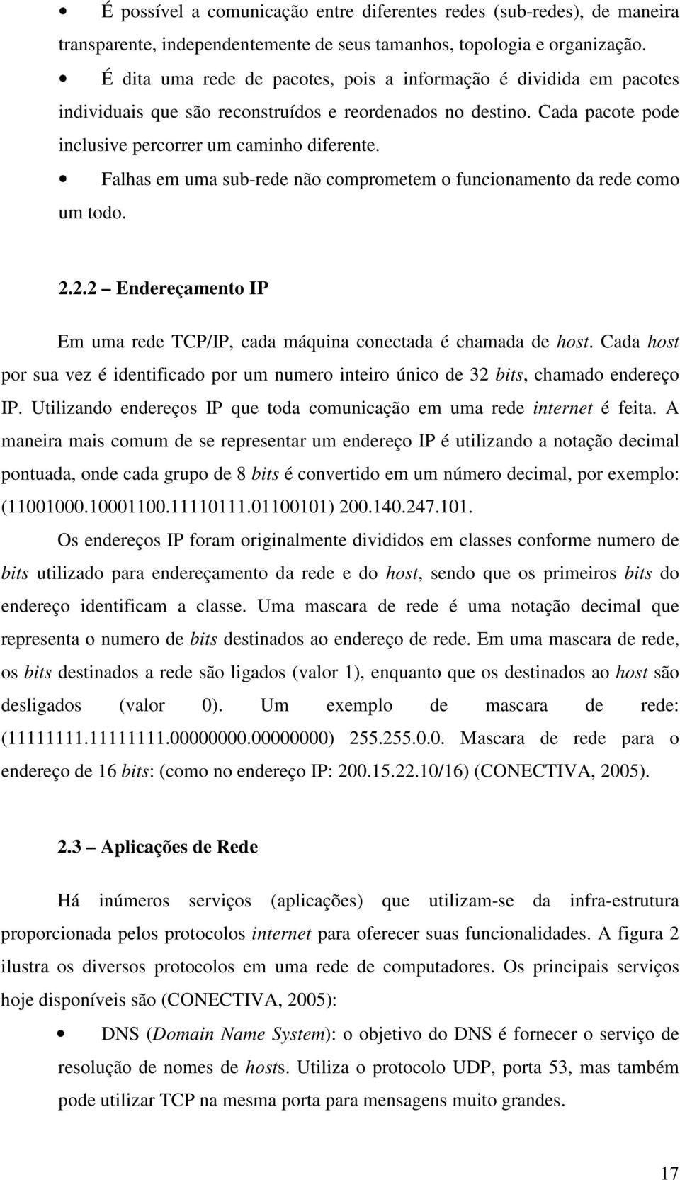 Falhas em uma sub-rede não comprometem o funcionamento da rede como um todo. 2.2.2 Endereçamento IP Em uma rede TCP/IP, cada máquina conectada é chamada de host.