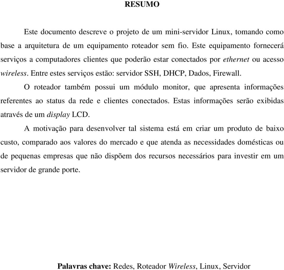 O roteador também possui um módulo monitor, que apresenta informações referentes ao status da rede e clientes conectados. Estas informações serão exibidas através de um display LCD.