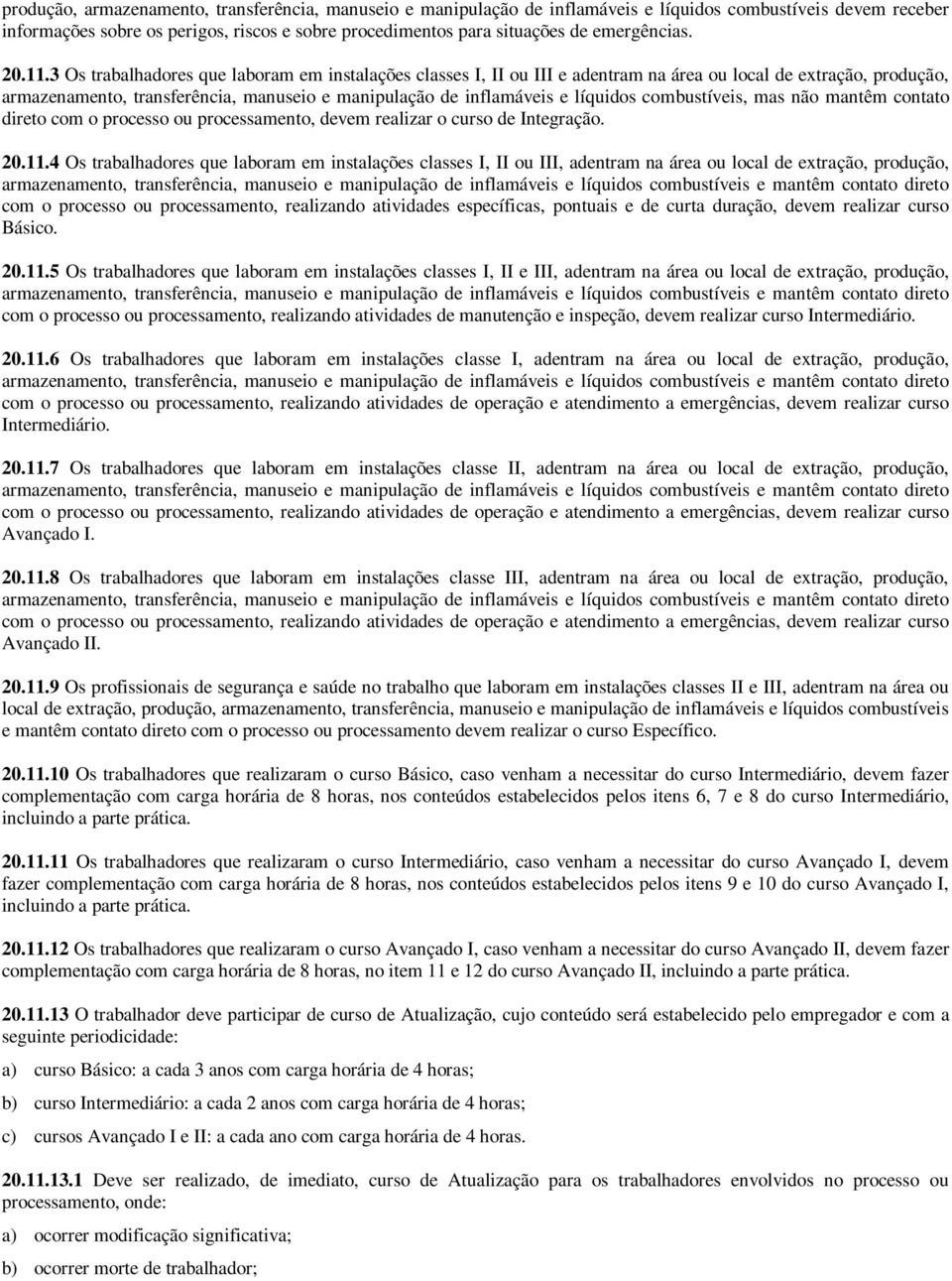 3 Os trabalhadores que laboram em instalações classes I, II ou III e adentram na área ou local de extração, produção, armazenamento, transferência, manuseio e manipulação de inflamáveis e líquidos