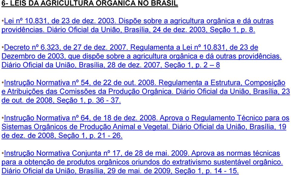 Diário Oficial da União, Brasília, 28 de dez. 2007, Seção 1, p. 2 8 Instrução Normativa nº 54, de 22 de out. 2008. Regulamenta a Estrutura, Composição e Atribuições das Comissões da Produção Orgânica.