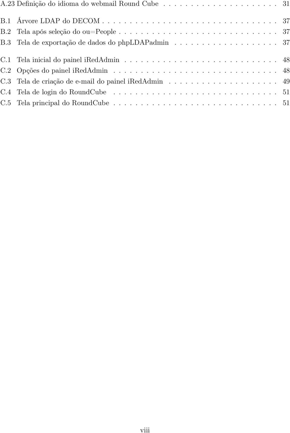 1 Tela inicial do painel iredadmin............................ 48 C.2 Opções do painel iredadmin.............................. 48 C.3 Tela de criação de e-mail do painel iredadmin.