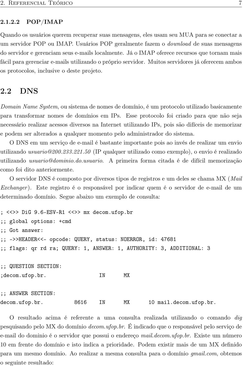 Já o IMAP oferece recursos que tornam mais fácil para gerenciar e-mails utilizando o próprio servidor. Muitos servidores já oferecem ambos os protocolos, inclusive o deste projeto. 2.