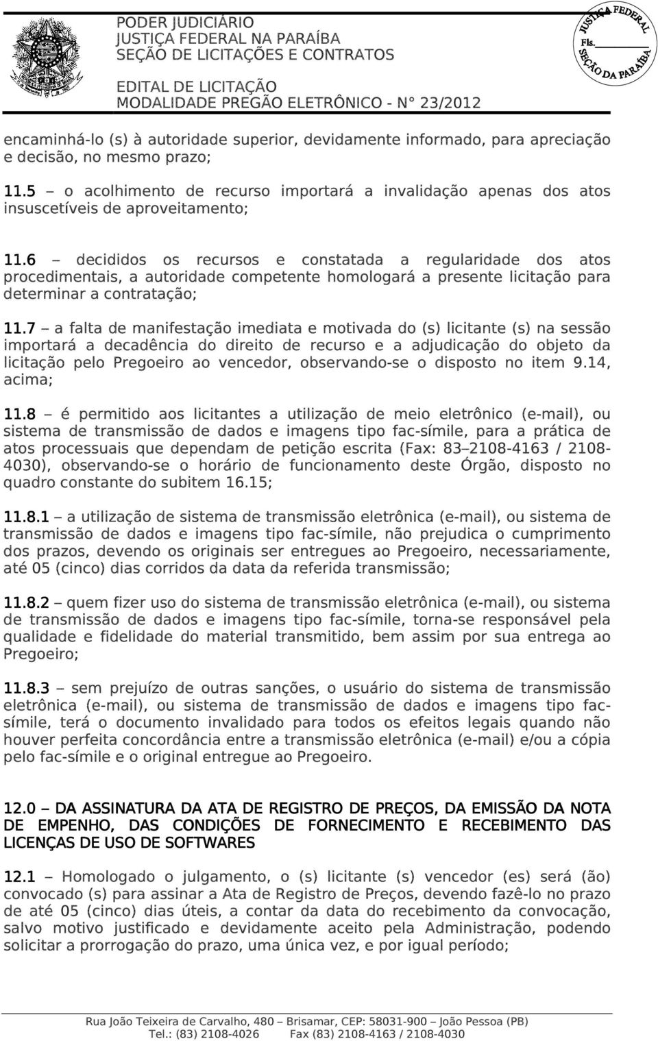 6 decididos os recursos e constatada a regularidade dos atos procedimentais, a autoridade competente homologará a presente licitação para determinar a contratação; 11.