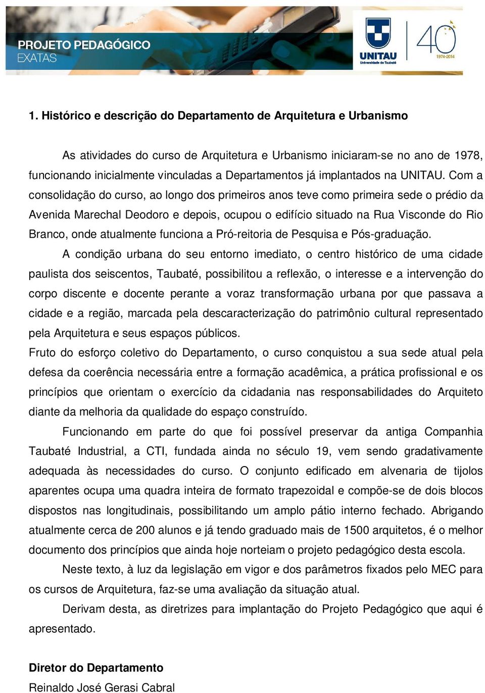 Com a consolidação do curso, ao longo dos primeiros anos teve como primeira sede o prédio da Avenida Marechal Deodoro e depois, ocupou o edifício situado na Rua Visconde do Rio Branco, onde