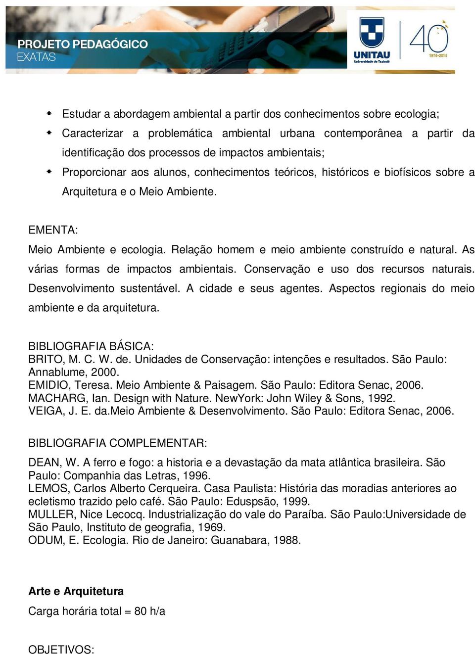 As várias formas de impactos ambientais. Conservação e uso dos recursos naturais. Desenvolvimento sustentável. A cidade e seus agentes. Aspectos regionais do meio ambiente e da arquitetura.