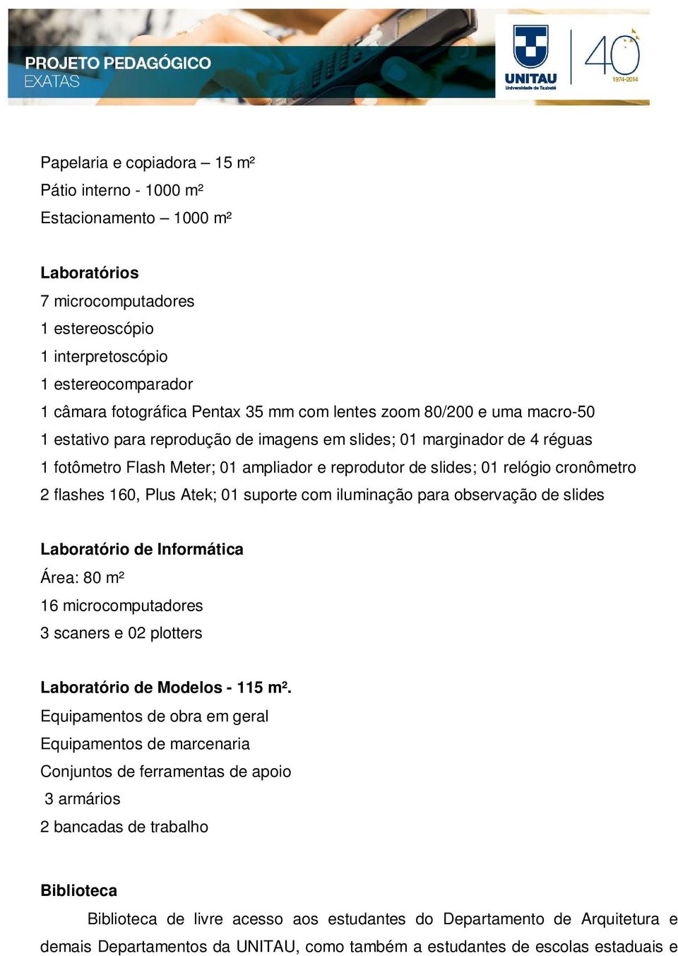 flashes 160, Plus Atek; 01 suporte com iluminação para observação de slides Laboratório de Informática Área: 80 m² 16 microcomputadores 3 scaners e 02 plotters Laboratório de Modelos - 115 m².