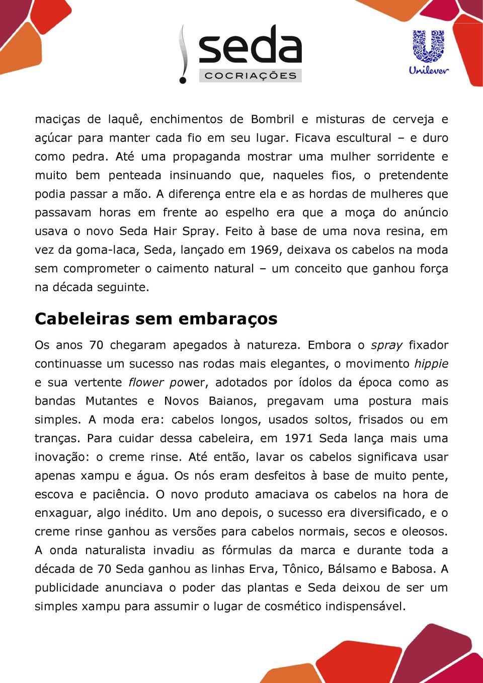 A diferença entre ela e as hordas de mulheres que passavam horas em frente ao espelho era que a moça do anúncio usava o novo Seda Hair Spray.