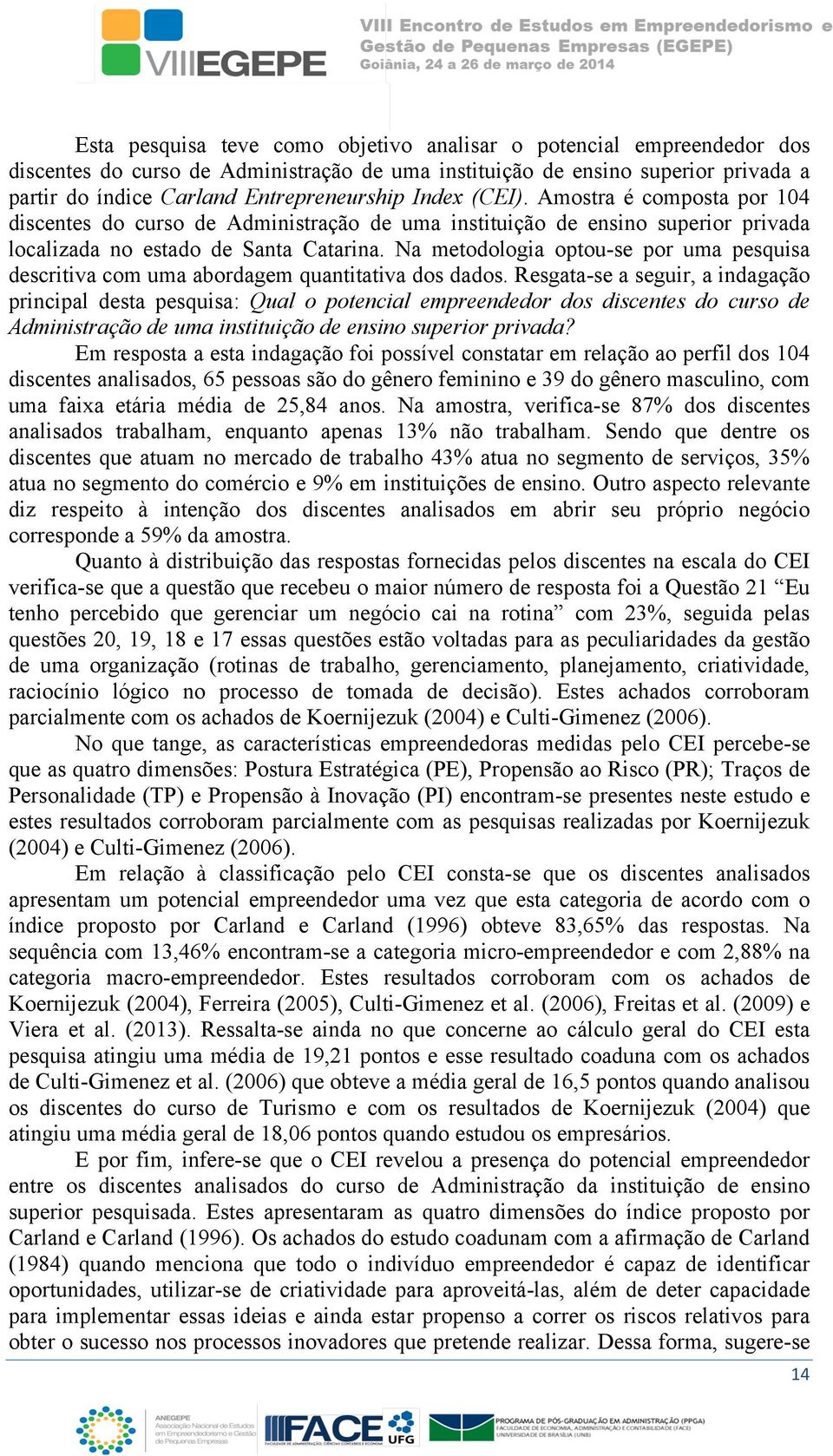 Na metodologia optou-se por uma pesquisa descritiva com uma abordagem quantitativa dos dados.