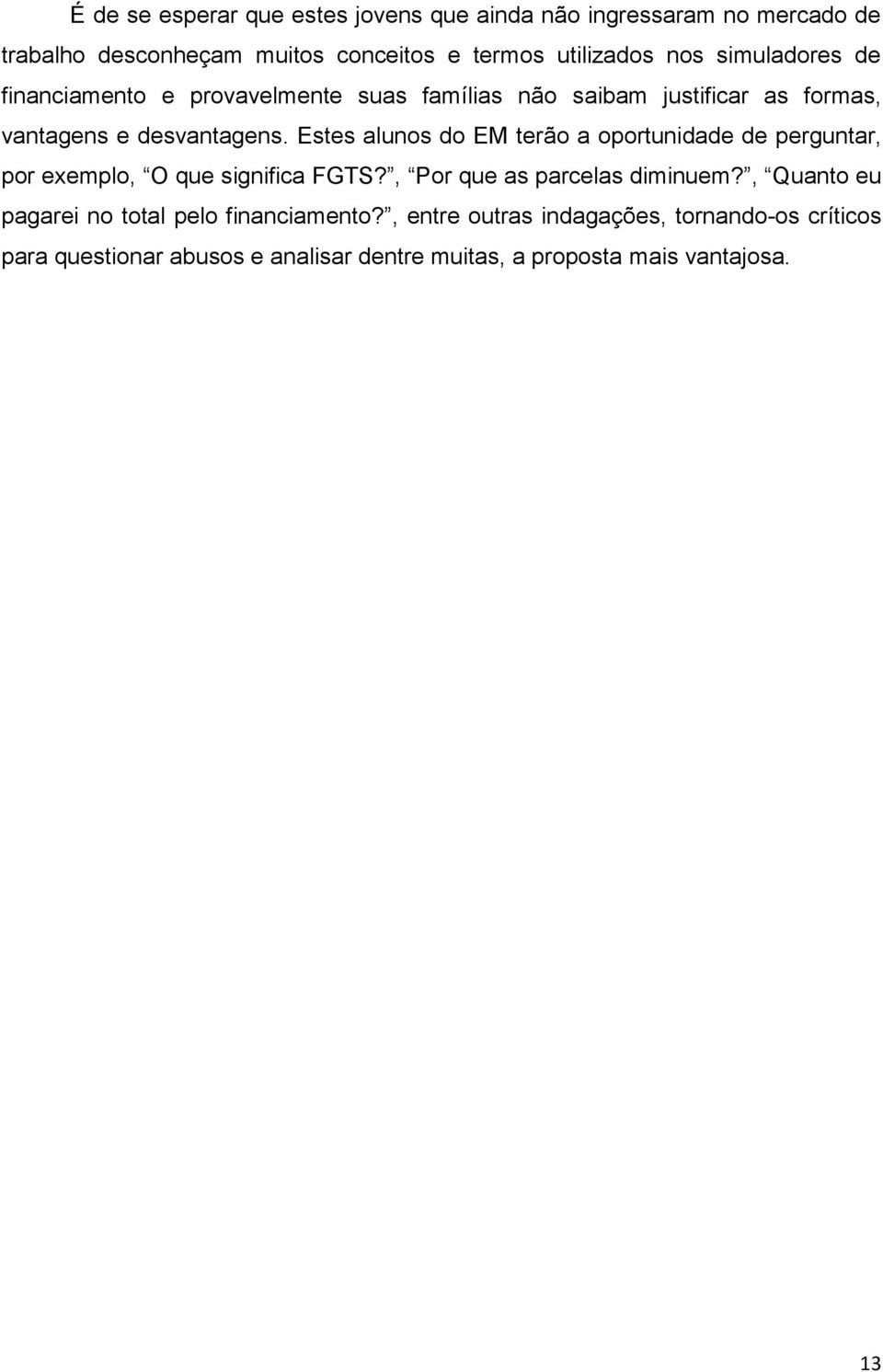 Estes alunos do EM terão a oportunidade de perguntar, por exemplo, O que significa FGTS?, Por que as parcelas diminuem?