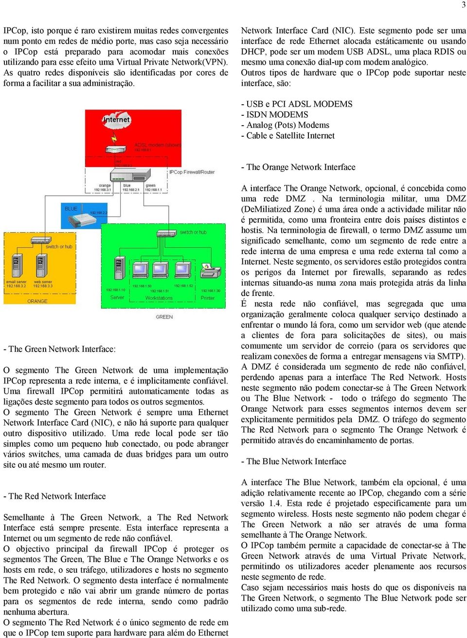 Este segmento pode ser uma interface de rede Ethernet alocada estáticamente ou usando DHCP, pode ser um modem USB ADSL, uma placa RDIS ou mesmo uma conexão dial-up com modem analógico.