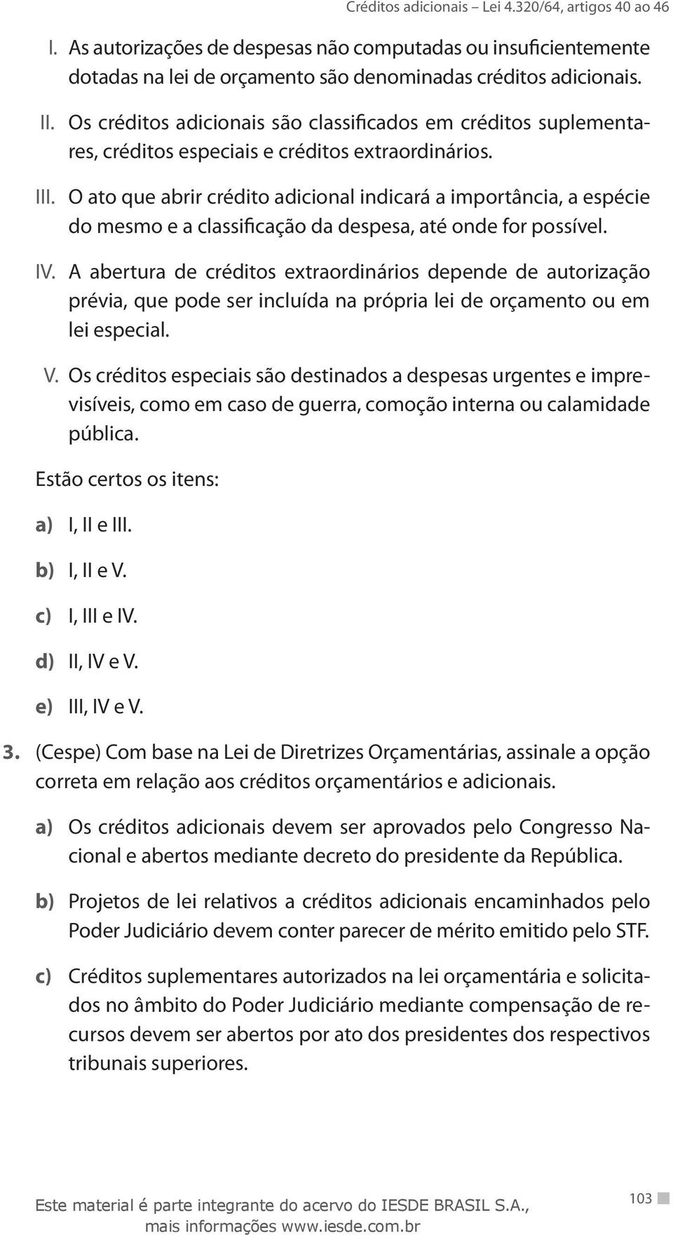 O ato que abrir crédito adicional indicará a importância, a espécie do mesmo e a classificação da despesa, até onde for possível. IV.