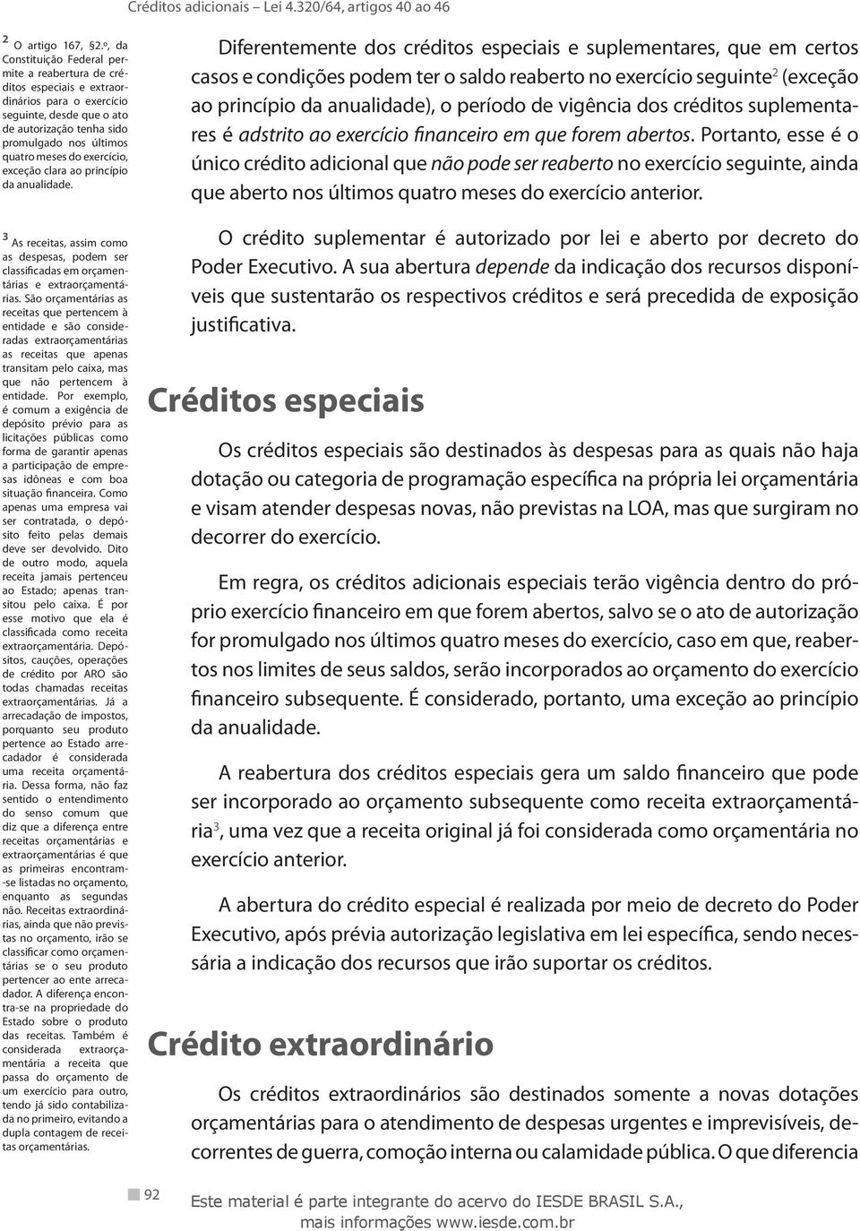 exercício, exceção clara ao princípio da anualidade. 3 As receitas, assim como as despesas, podem ser classificadas em orçamentárias e extraorçamentárias.