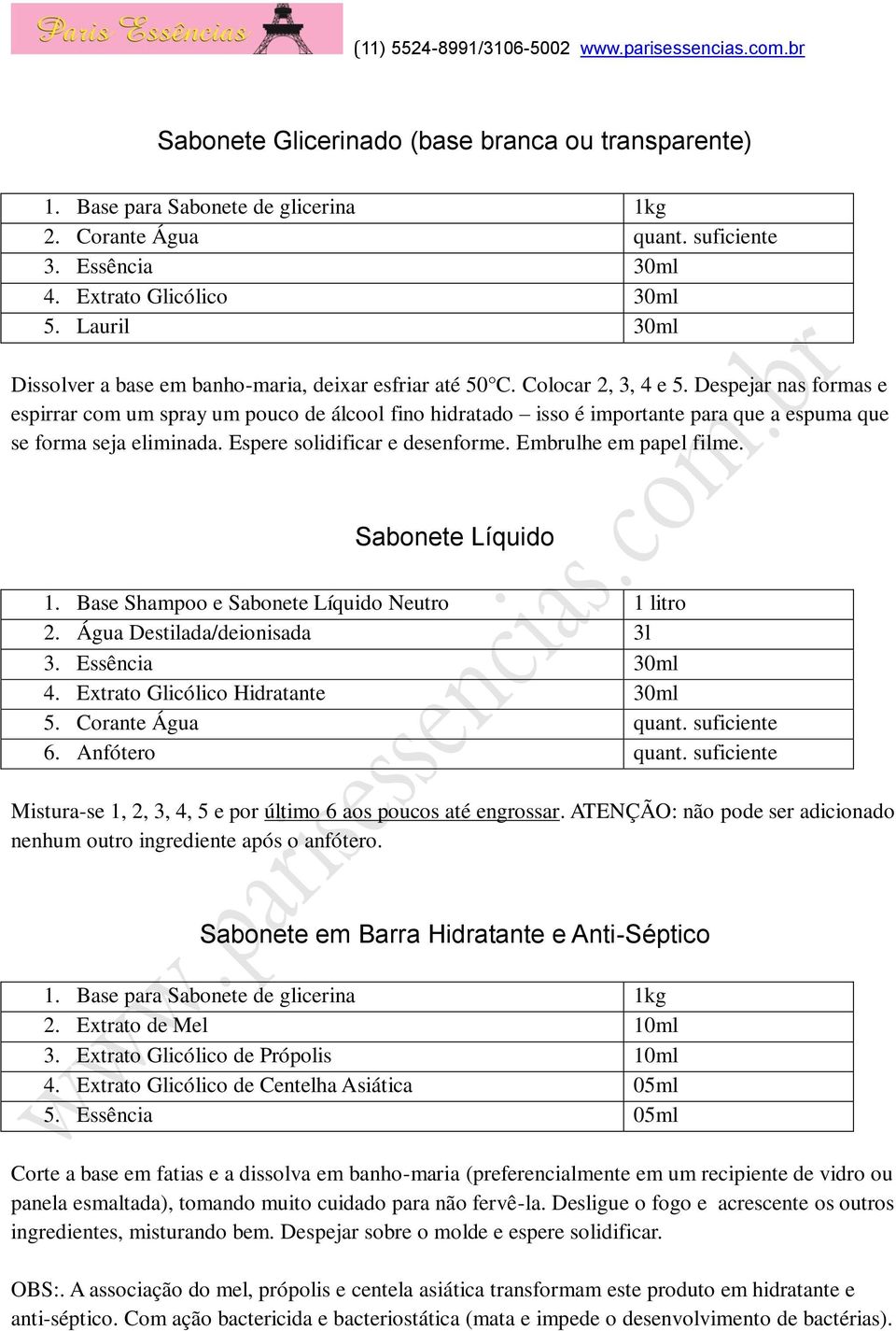 Despejar nas formas e espirrar com um spray um pouco de álcool fino hidratado isso é importante para que a espuma que se forma seja eliminada. Espere solidificar e desenforme. Embrulhe em papel filme.