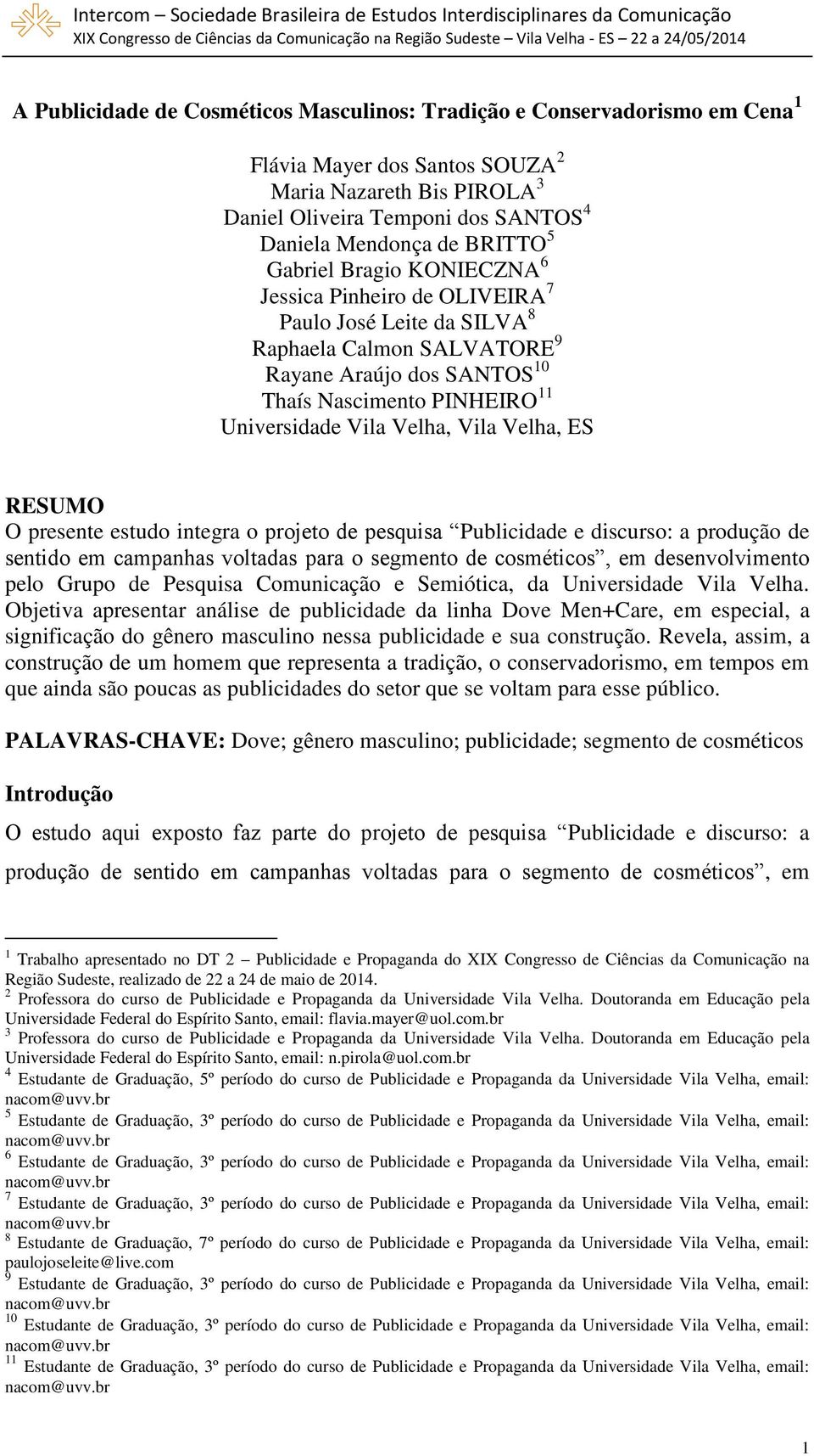 Velha, Vila Velha, ES RESUMO O presente estudo integra o projeto de pesquisa Publicidade e discurso: a produção de sentido em campanhas voltadas para o segmento de cosméticos, em desenvolvimento pelo