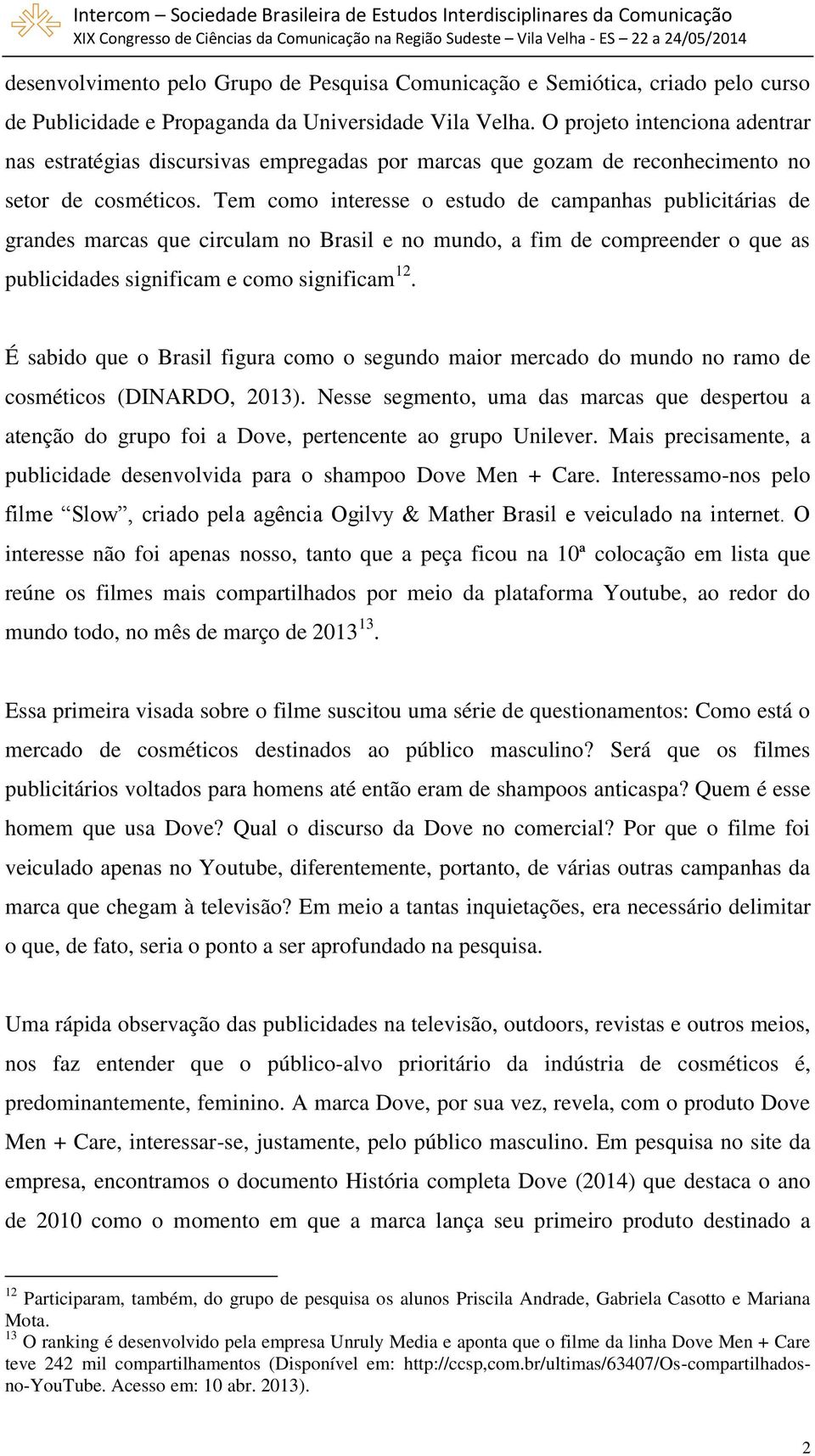 Tem como interesse o estudo de campanhas publicitárias de grandes marcas que circulam no Brasil e no mundo, a fim de compreender o que as publicidades significam e como significam 12.