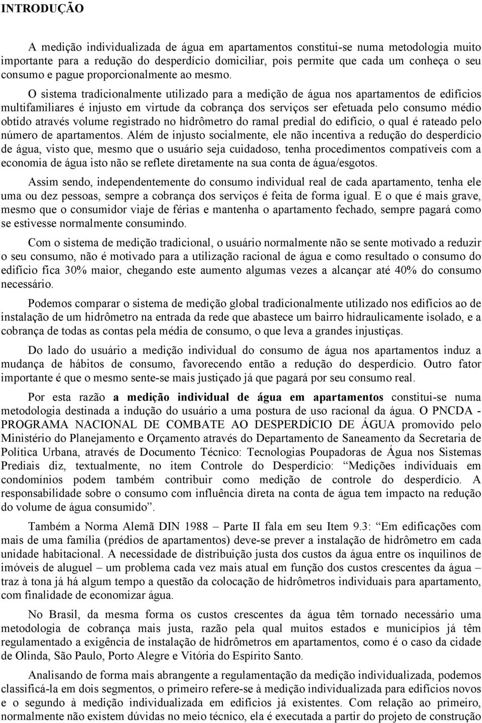 O sistema tradicionalmente utilizado para a medição de água nos apartamentos de edifícios multifamiliares é injusto em virtude da cobrança dos serviços ser efetuada pelo consumo médio obtido através