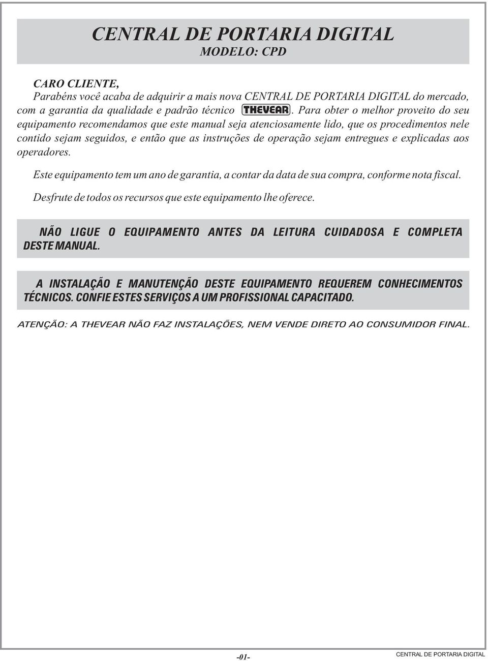 entregues e explicadas aos operadores. Este equipamento tem um ano de garantia, a contar da data de sua compra, conforme nota fiscal. Desfrute de todos os recursos que este equipamento lhe oferece.