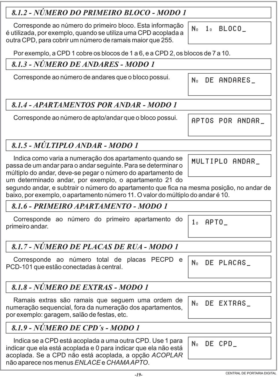 NO 1O BLOCO_ Por exemplo, a CPD 1 cobre os blocos de 1 a 6, e a CPD 2, os blocos de 7 a 10. 8.1.3 - NÚMERO DE ANDARES - MODO 1 Corresponde ao número de andares que o bloco possui. N O DE ANDARES_ 8.1.4 - APARTAMENTOS POR ANDAR - MODO 1 Corresponde ao número de apto/andar que o bloco possui.