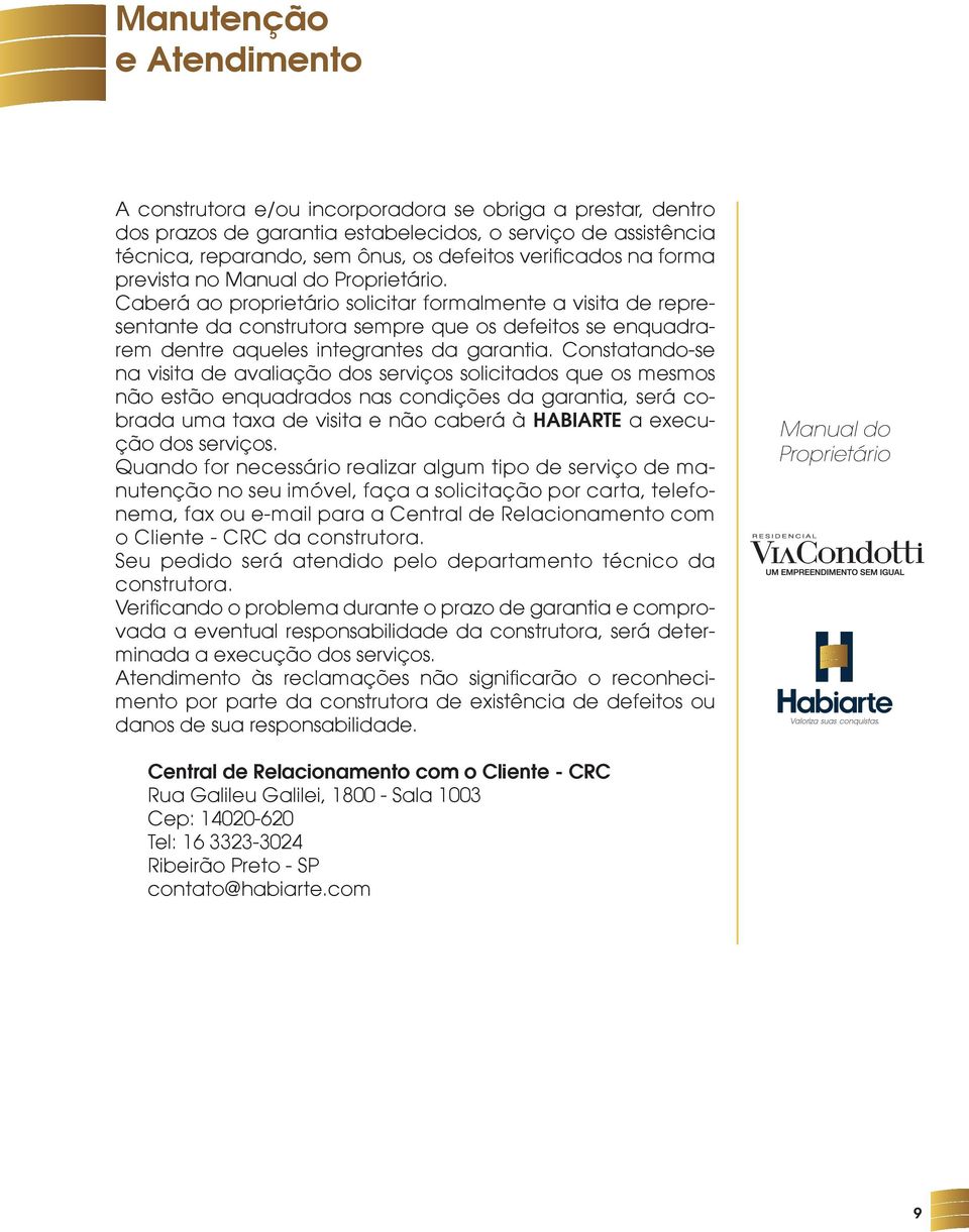 Caberá ao proprietário solicitar formalmente a visita de representante da construtora sempre que os defeitos se enquadrarem dentre aqueles integrantes da garantia.