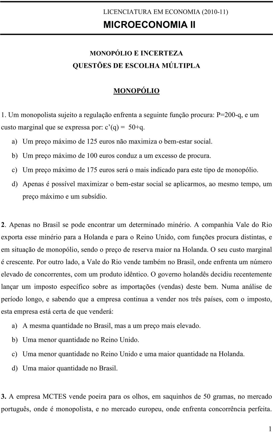 b) Um preço máximo de 100 euros conduz a um excesso de procura. c) Um preço máximo de 175 euros será o mais indicado para este tipo de monopólio.