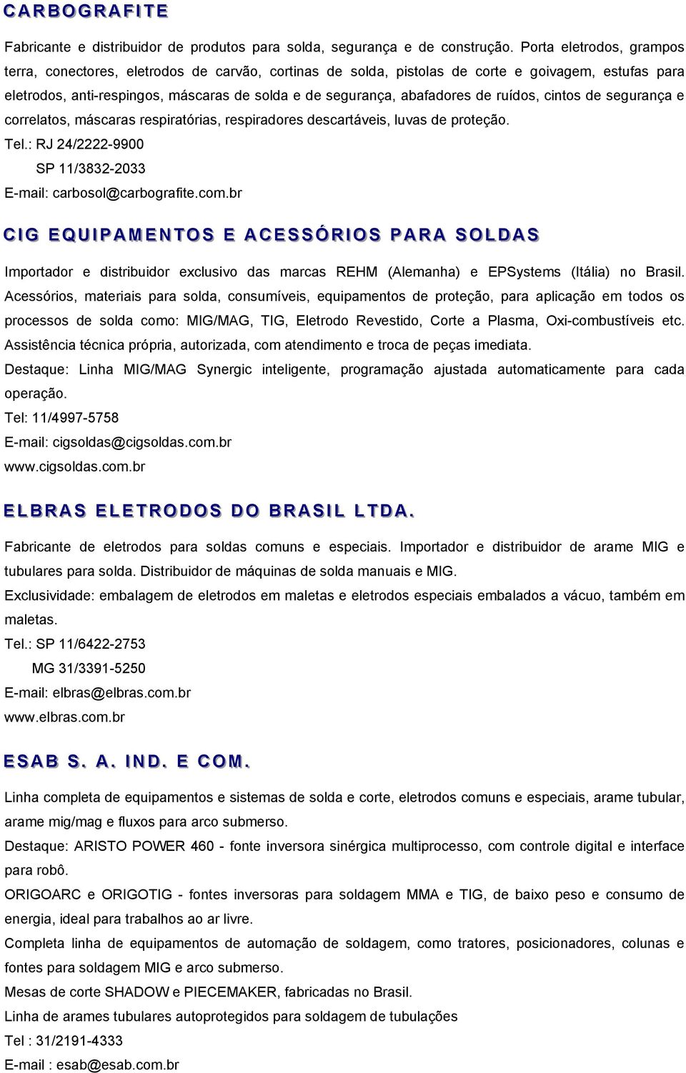 de ruídos, cintos de segurança e correlatos, máscaras respiratórias, respiradores descartáveis, luvas de proteção. Tel.: RJ 24/2222-9900 SP 11/3832-2033 E-mail: carbosol@carbografite.com.