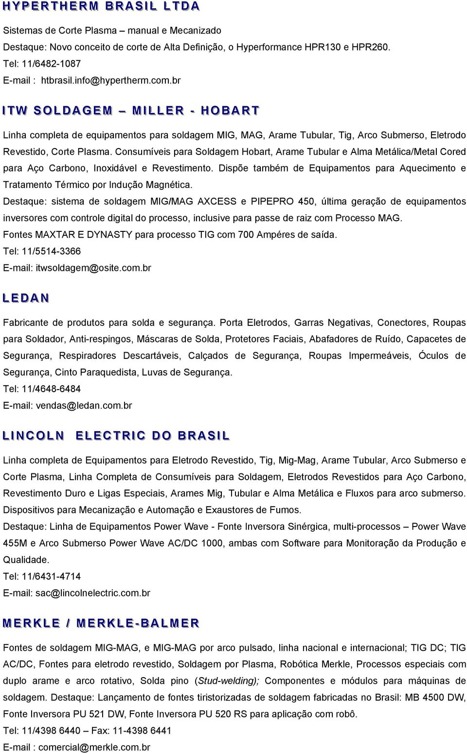 br I TT W S O LL D A G E M M I LL LL E R - H O B A R TT Linha completa de equipamentos para soldagem MIG, MAG, Arame Tubular, Tig, Arco Submerso, Eletrodo Revestido, Corte Plasma.