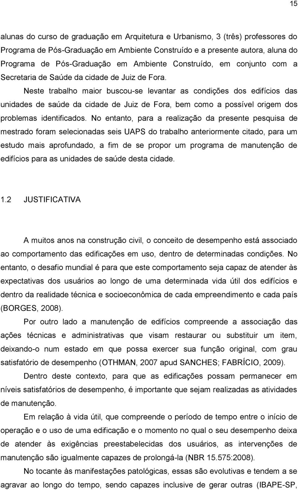 Neste trabalho maior buscou-se levantar as condições dos edifícios das unidades de saúde da cidade de Juiz de Fora, bem como a possível origem dos problemas identificados.