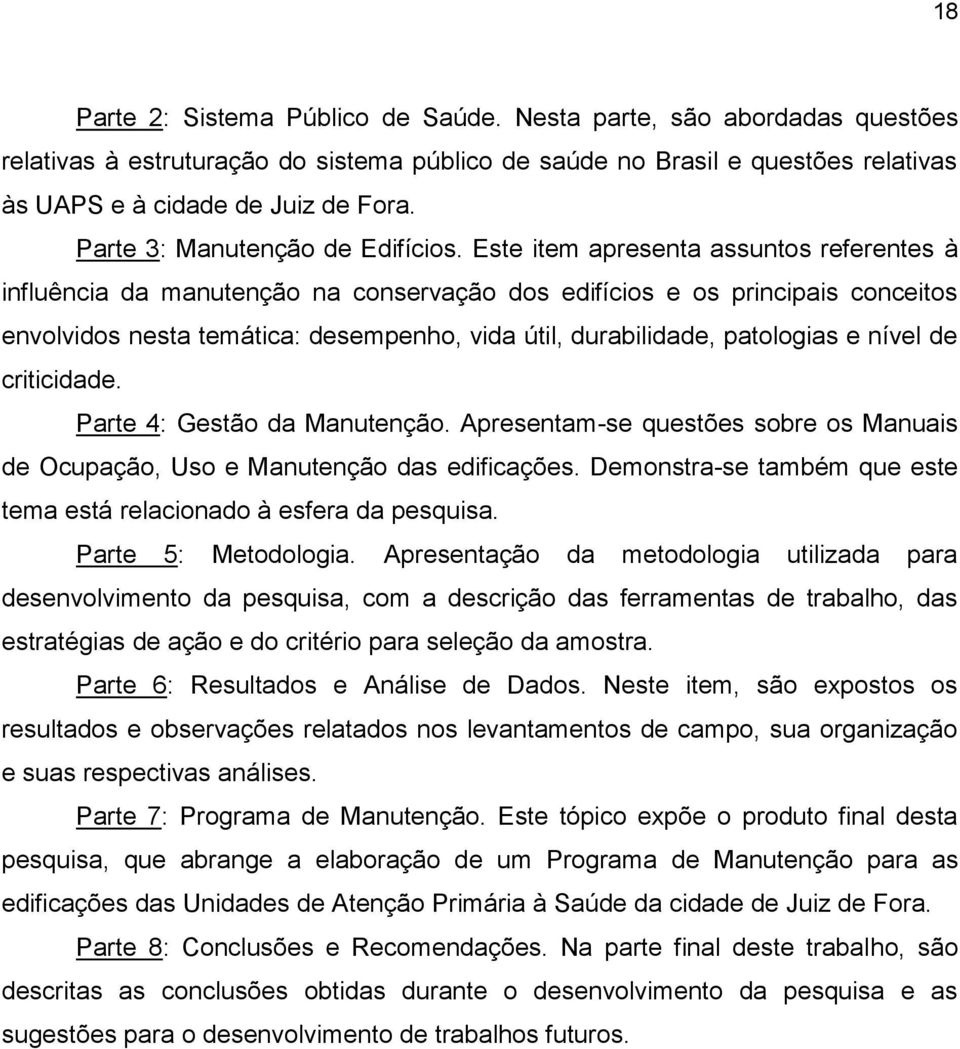 Este item apresenta assuntos referentes à influência da manutenção na conservação dos edifícios e os principais conceitos envolvidos nesta temática: desempenho, vida útil, durabilidade, patologias e