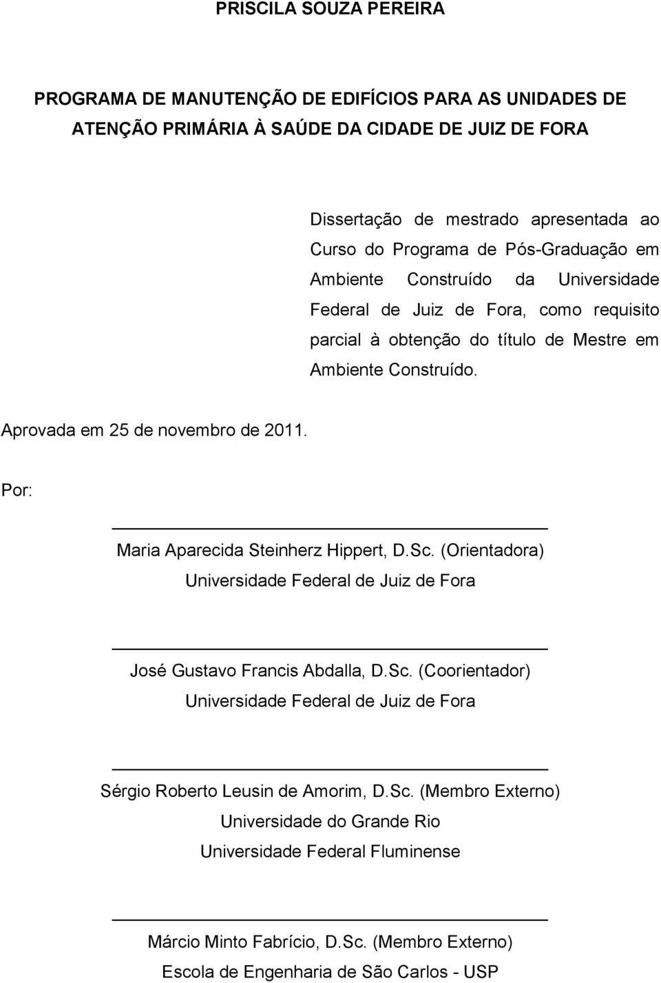 Por: Maria Aparecida Steinherz Hippert, D.Sc. (Orientadora) Universidade Federal de Juiz de Fora José Gustavo Francis Abdalla, D.Sc. (Coorientador) Universidade Federal de Juiz de Fora Sérgio Roberto Leusin de Amorim, D.