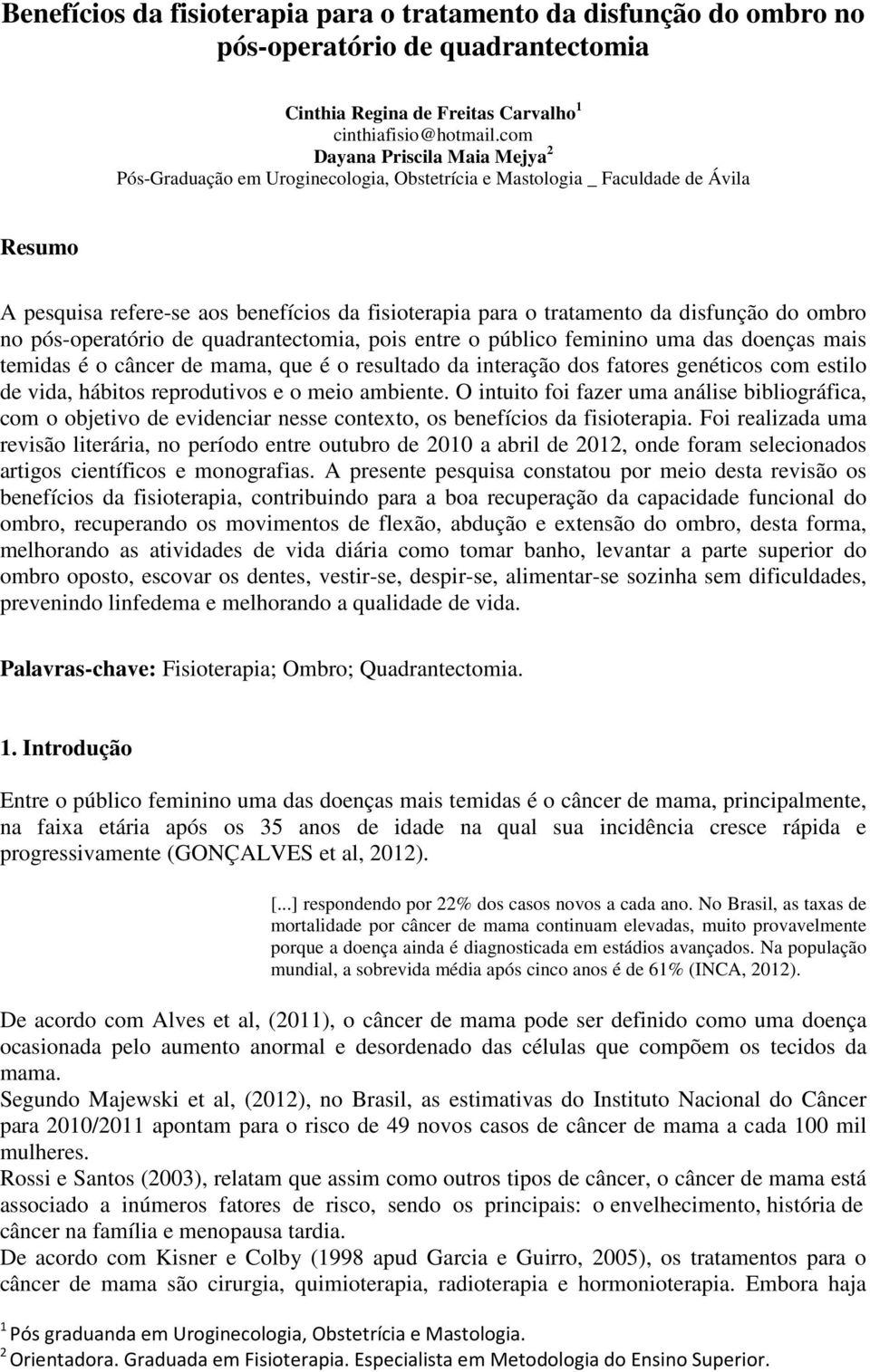 disfunção do ombro no pós-operatório de quadrantectomia, pois entre o público feminino uma das doenças mais temidas é o câncer de mama, que é o resultado da interação dos fatores genéticos com estilo