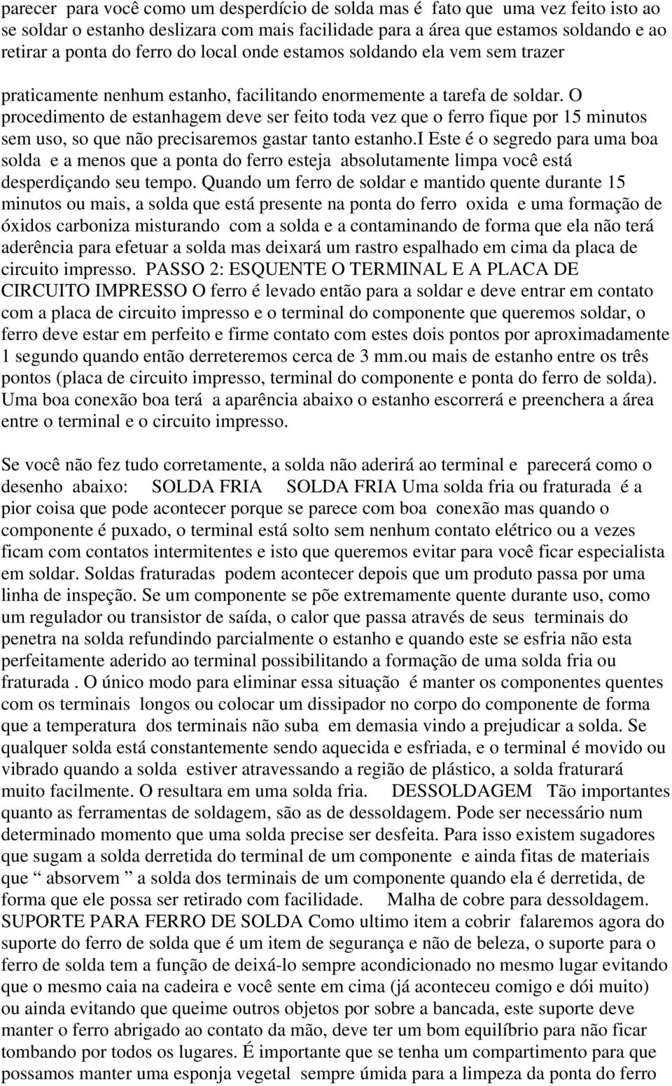 O procedimento de estanhagem deve ser feito toda vez que o ferro fique por 15 minutos sem uso, so que não precisaremos gastar tanto estanho.