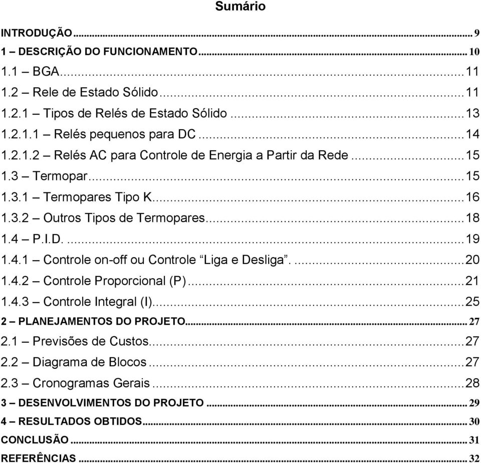 4.1 Controle on-off ou Controle Liga e Desliga.... 20 1.4.2 Controle Proporcional (P)... 21 1.4.3 Controle Integral (I)... 25 2 PLANEJAMENTOS DO PROJETO... 27 2.