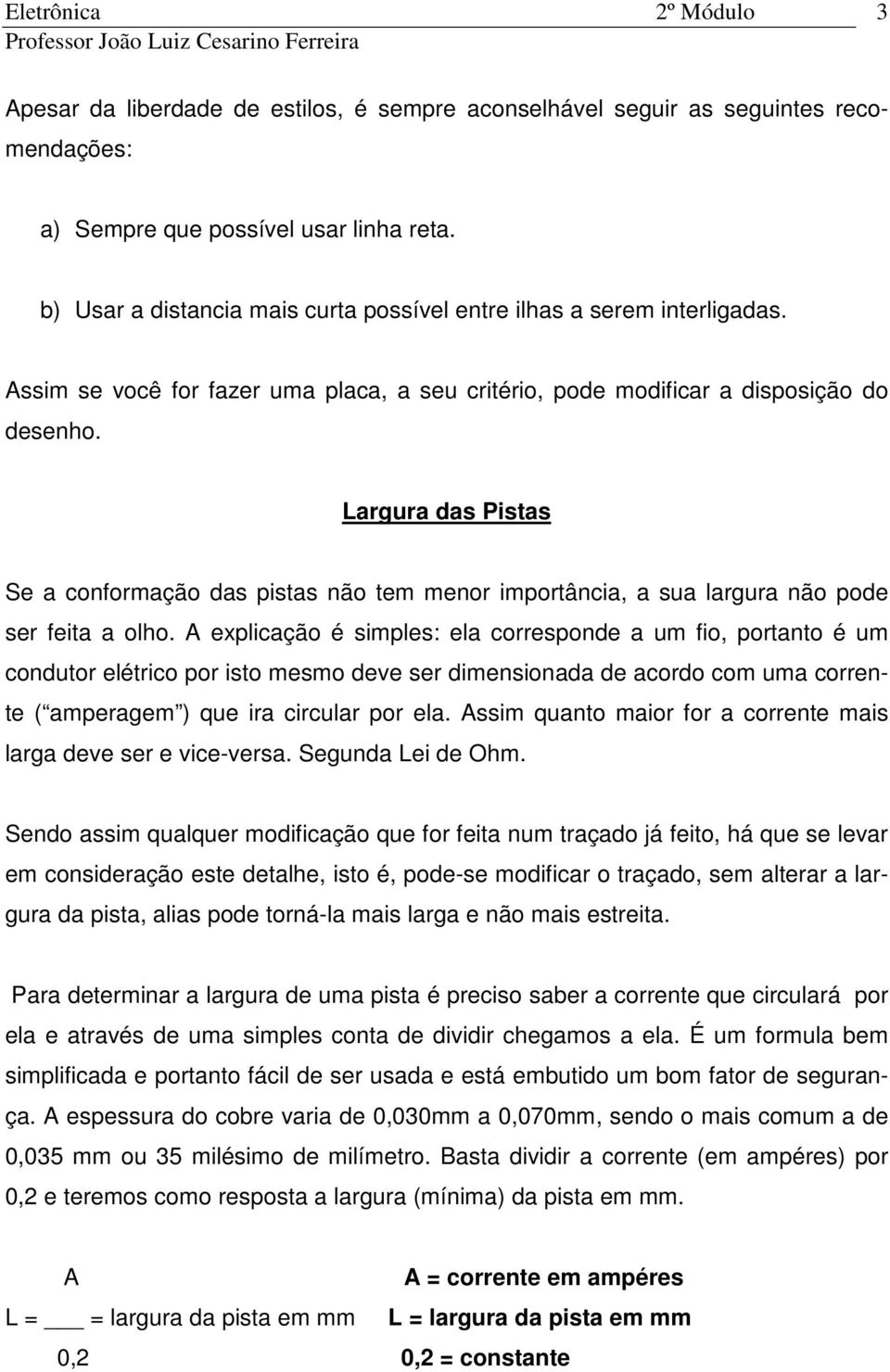 Largura das Pistas Se a conformação das pistas não tem menor importância, a sua largura não pode ser feita a olho.