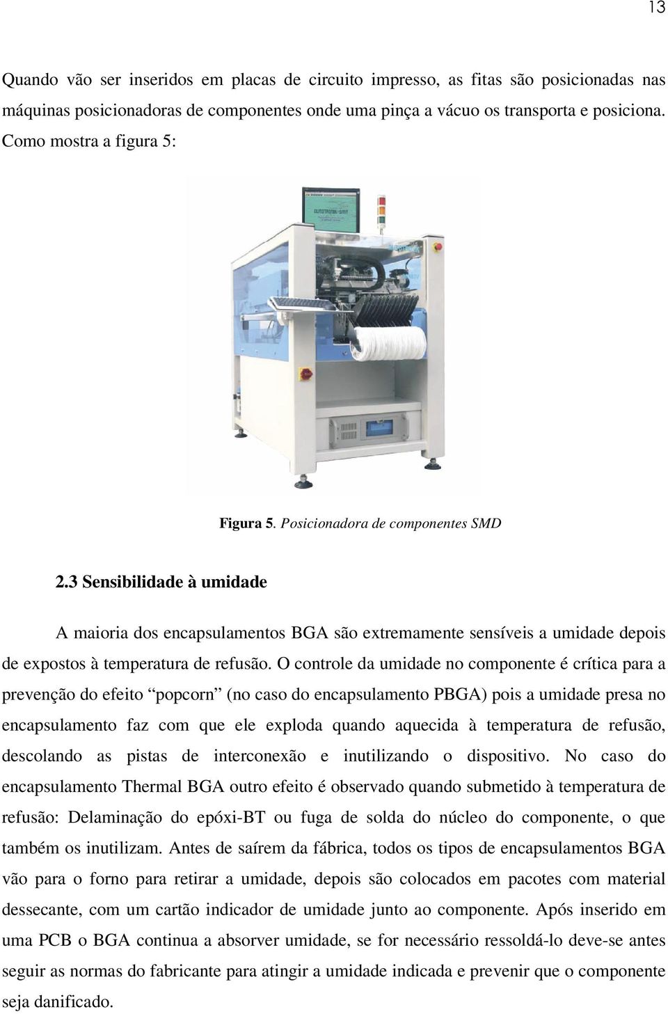 3 Sensibilidade à umidade A maioria dos encapsulamentos BGA são extremamente sensíveis a umidade depois de expostos à temperatura de refusão.