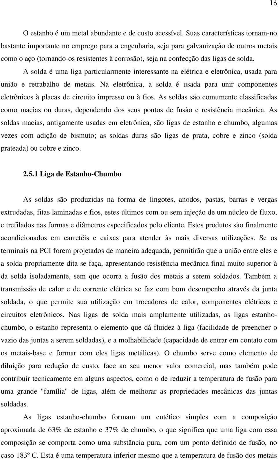 de solda. A solda é uma liga particularmente interessante na elétrica e eletrônica, usada para união e retrabalho de metais.