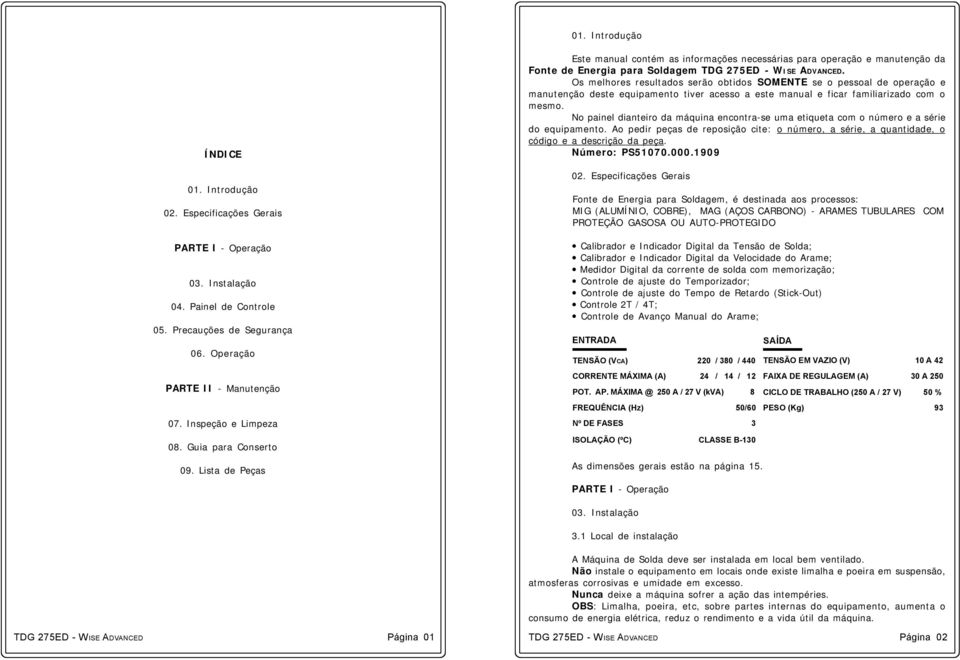 Os melhores resultados serão obtidos SOMENTE se o pessoal de operação e manutenção deste equipamento tiver acesso a este manual e ficar familiarizado com o mesmo.