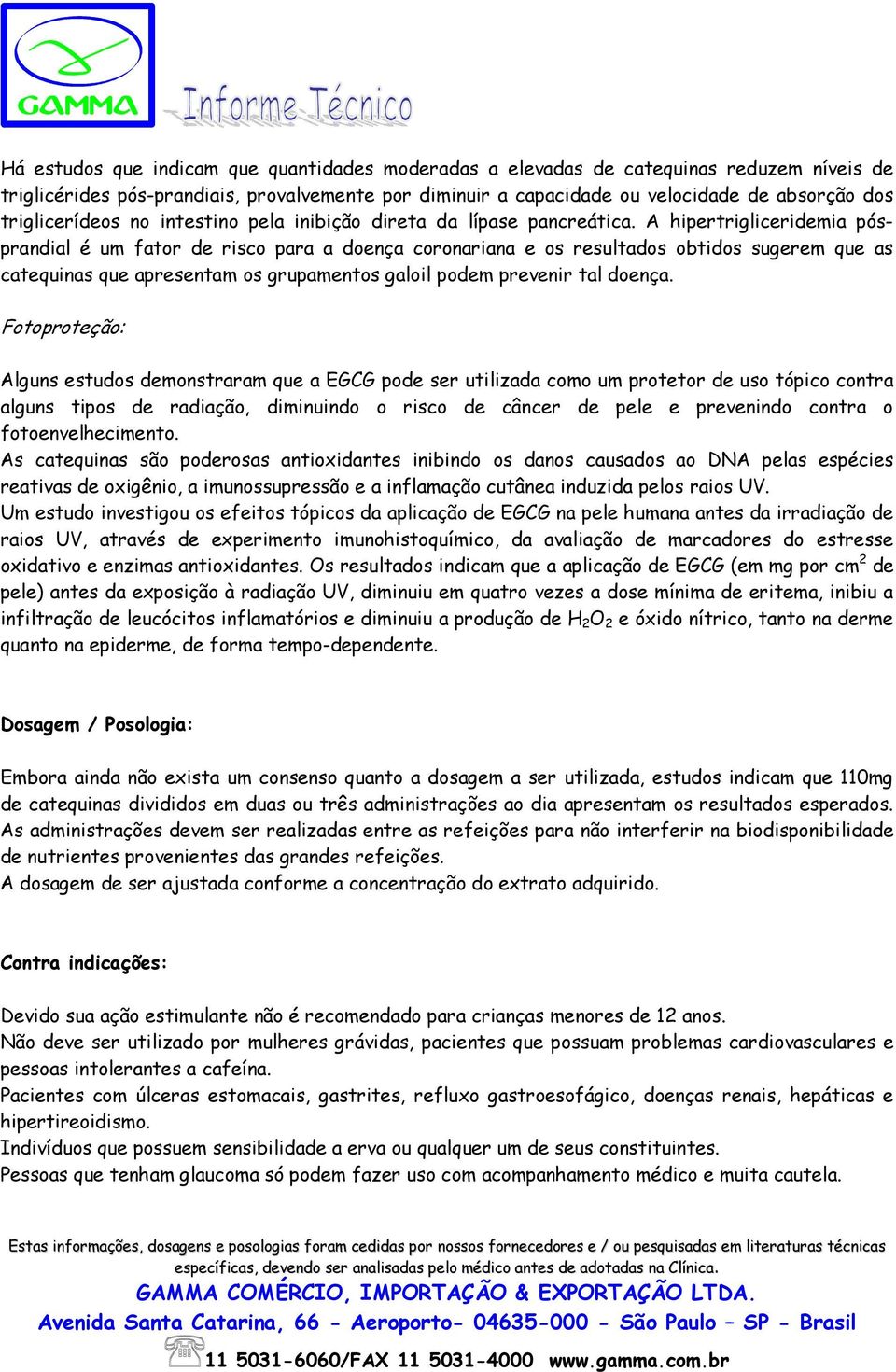 A hipertrigliceridemia pósprandial é um fator de risco para a doença coronariana e os resultados obtidos sugerem que as catequinas que apresentam os grupamentos galoil podem prevenir tal doença.