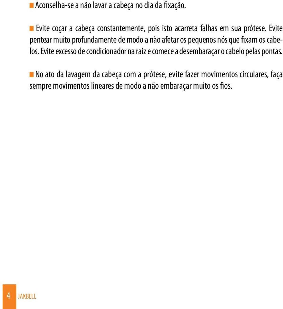 Evite pentear muito profundamente de modo a não afetar os pequenos nós que fixam os cabelos.