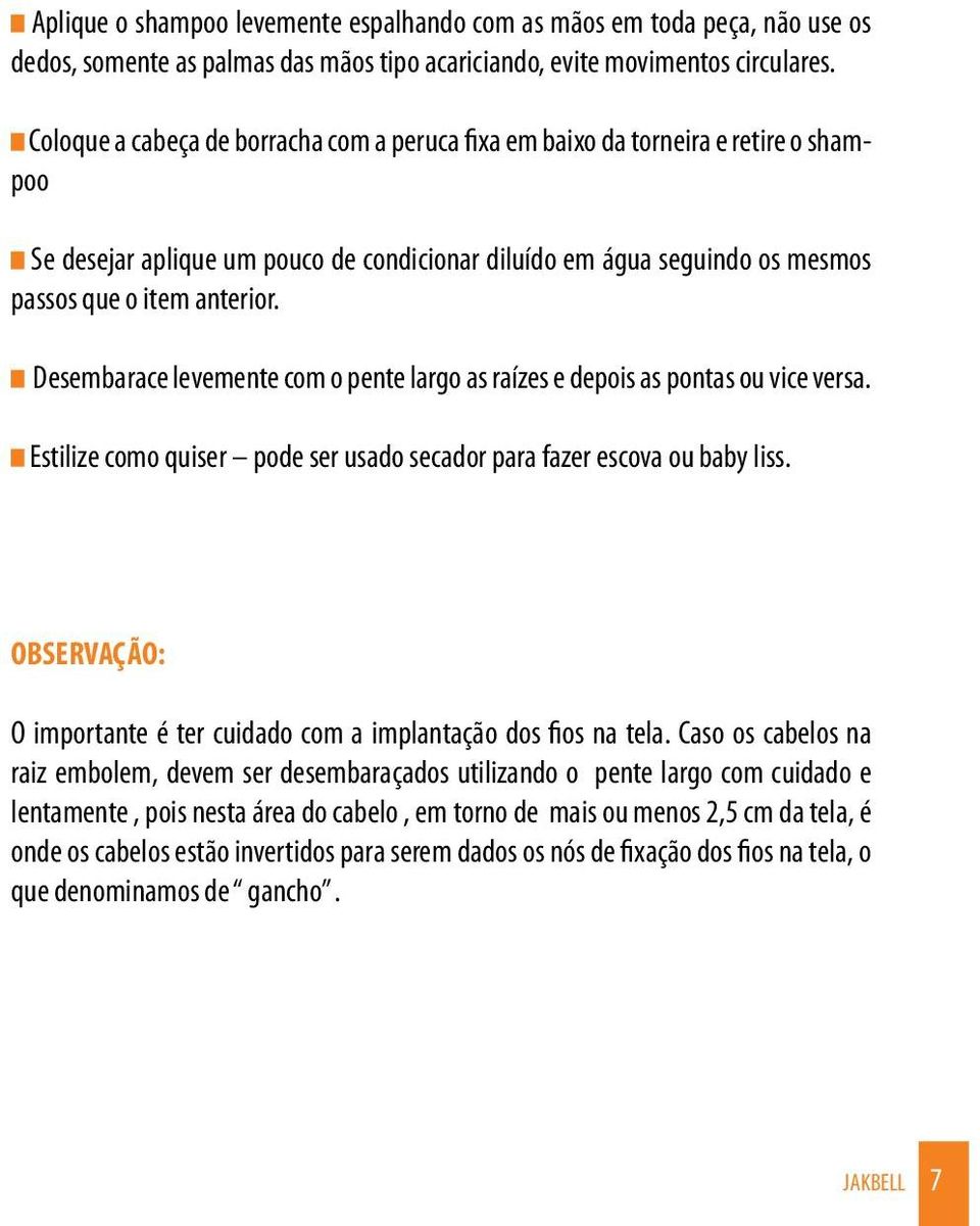 Desembarace levemente com o pente largo as raízes e depois as pontas ou vice versa. Estilize como quiser pode ser usado secador para fazer escova ou baby liss.