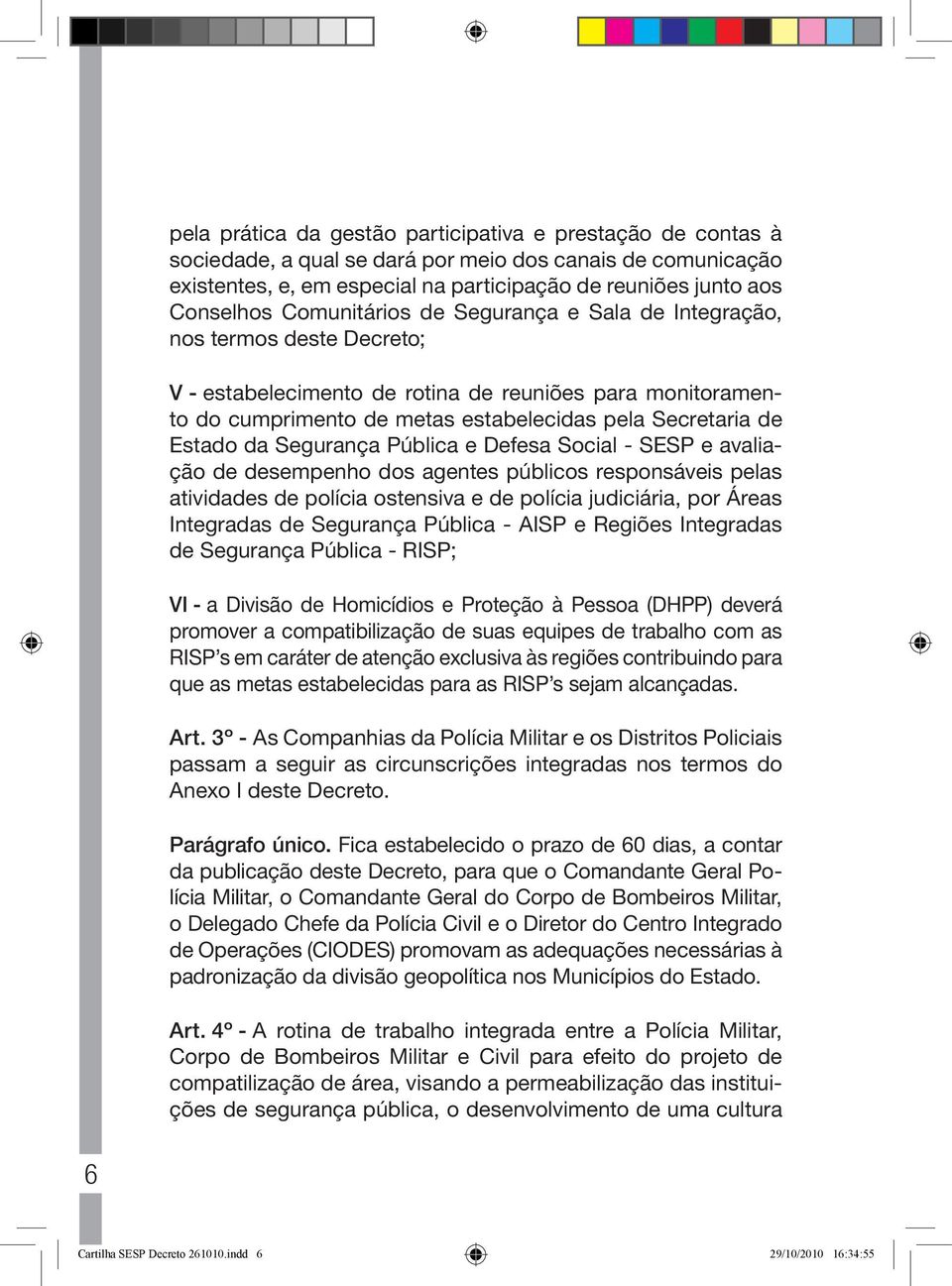 da Segurança Pública e Defesa Social - SESP e avaliação de desempenho dos agentes públicos responsáveis pelas atividades de polícia ostensiva e de polícia judiciária, por Áreas Integradas de