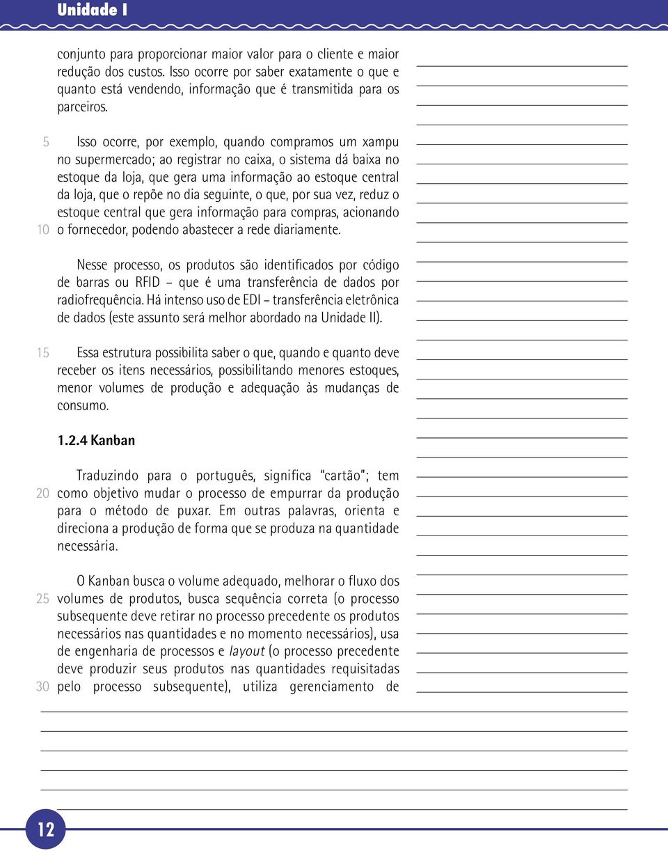 Isso ocorre, por exemplo, quando compramos um xampu no supermercado; ao registrar no caixa, o sistema dá baixa no estoque da loja, que gera uma informação ao estoque central da loja, que o repõe no