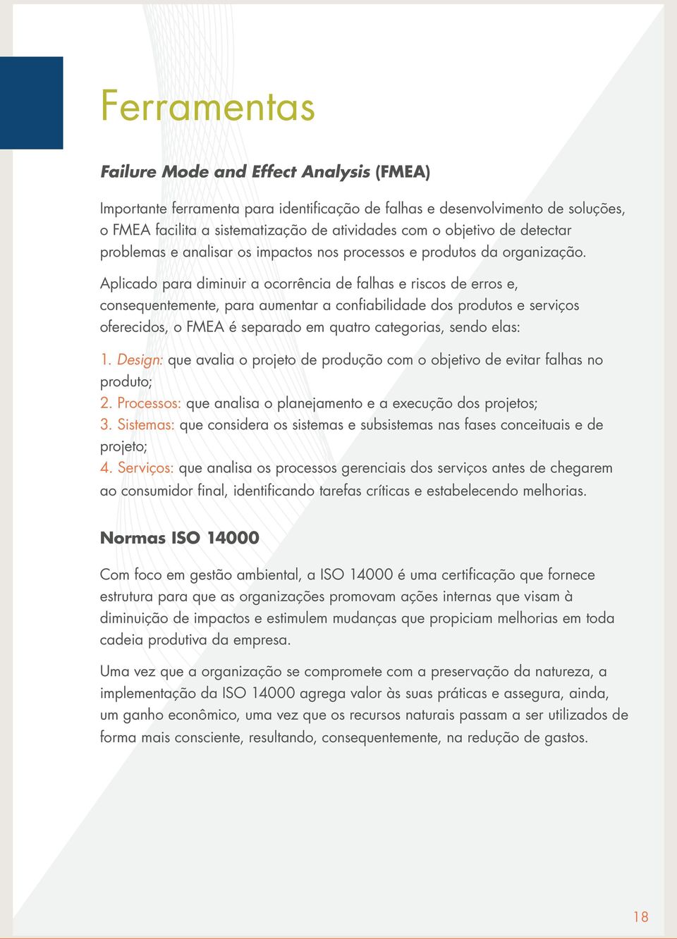 Aplicado para diminuir a ocorrência de falhas e riscos de erros e, consequentemente, para aumentar a confiabilidade dos produtos e serviços oferecidos, o FMEA é separado em quatro categorias, sendo