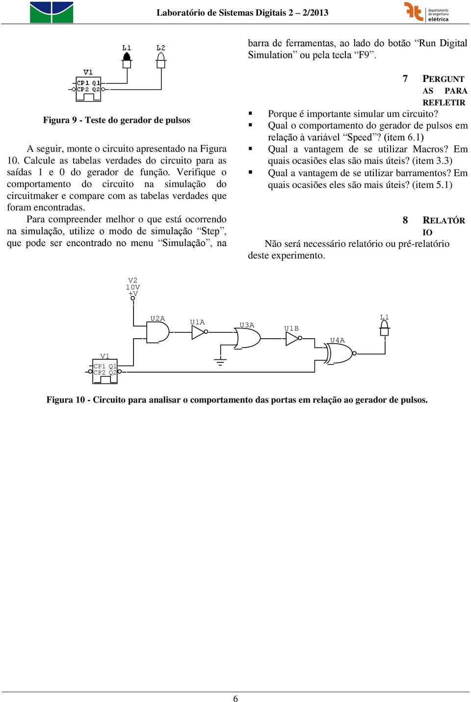 Verifique o comportamento do circuito na simulação do circuitmaker e compare com as tabelas verdades que foram encontradas.