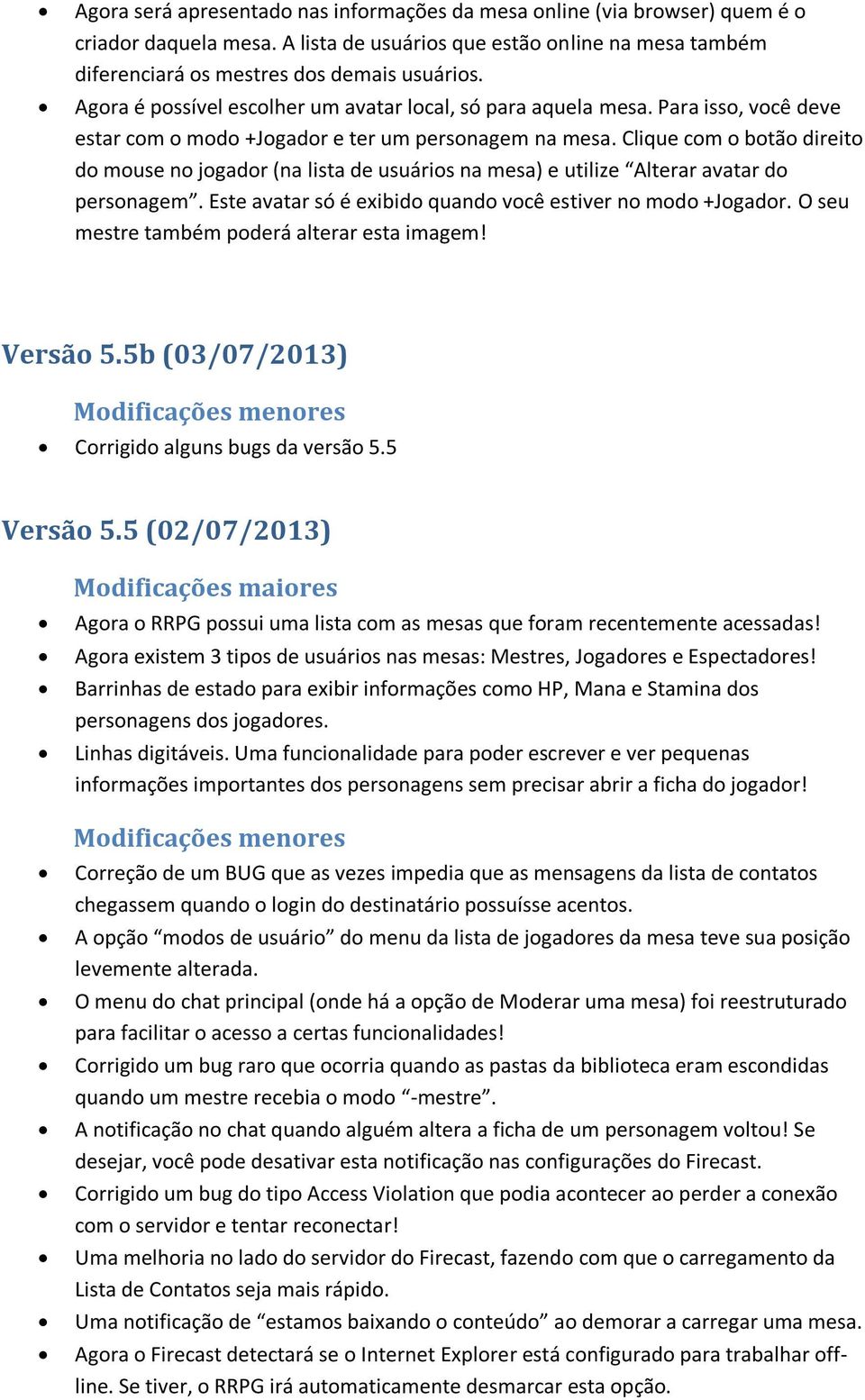 Clique com o botão direito do mouse no jogador (na lista de usuários na mesa) e utilize Alterar avatar do personagem. Este avatar só é exibido quando você estiver no modo +Jogador.