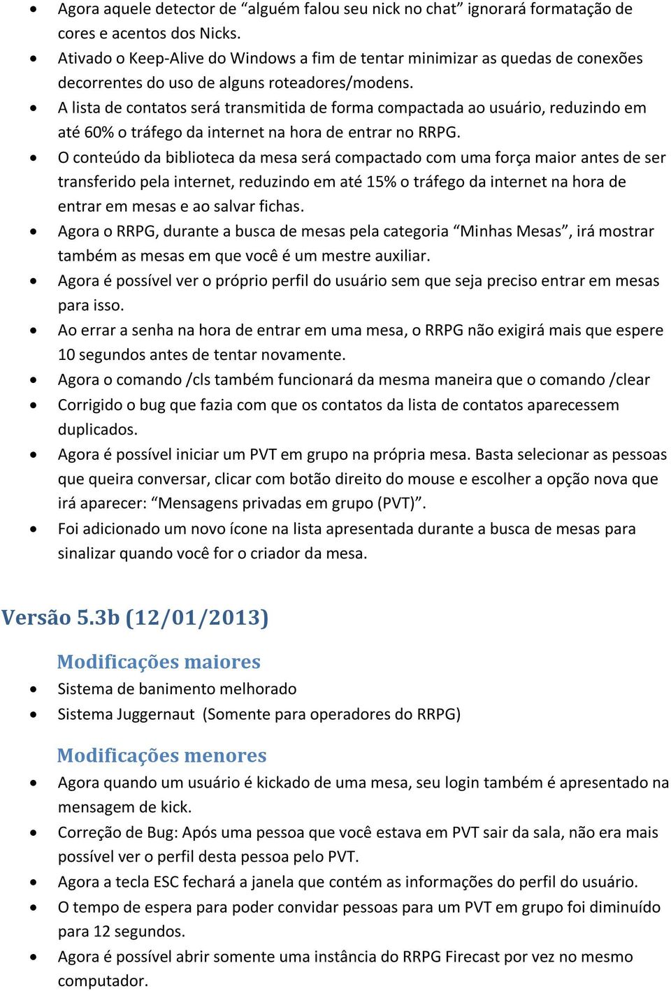 A lista de contatos será transmitida de forma compactada ao usuário, reduzindo em até 60% o tráfego da internet na hora de entrar no RRPG.