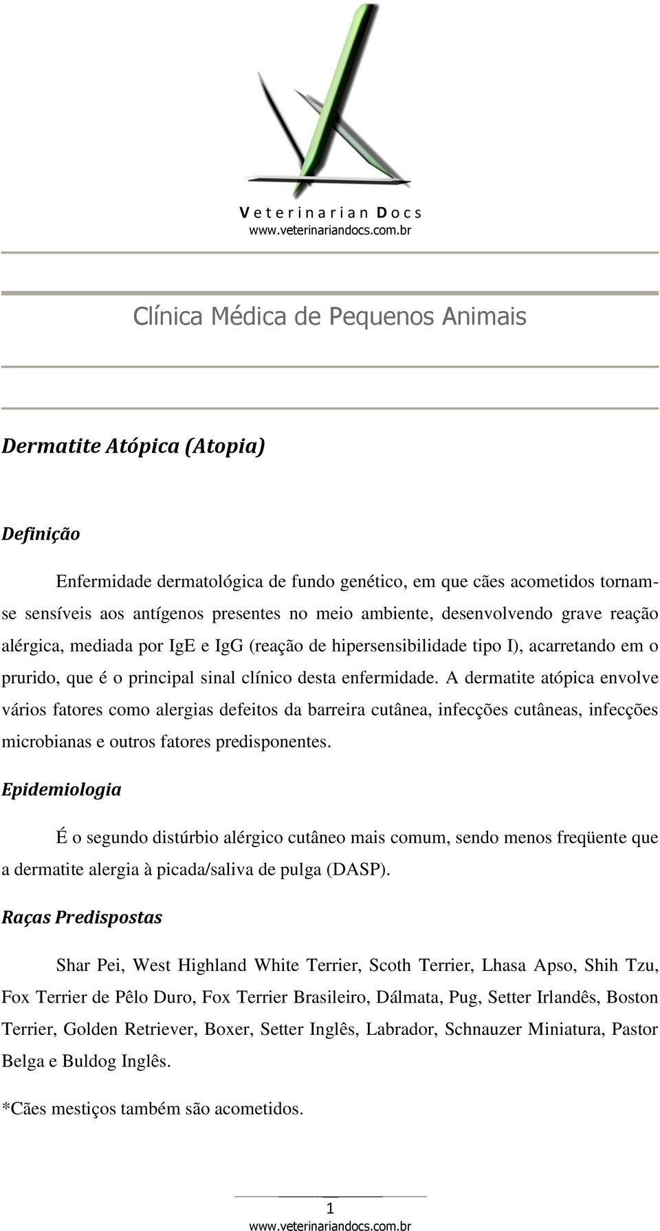 enfermidade. A dermatite atópica envolve vários fatores como alergias defeitos da barreira cutânea, infecções cutâneas, infecções microbianas e outros fatores predisponentes.