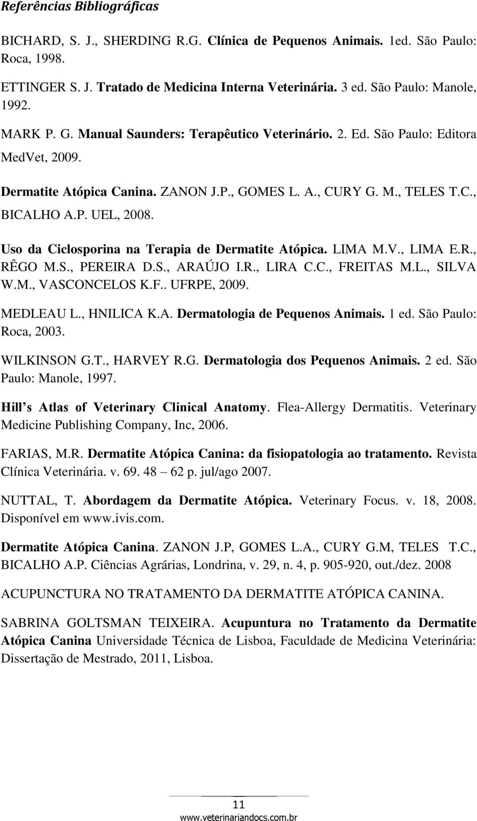 Uso da Ciclosporina na Terapia de Dermatite Atópica. LIMA M.V., LIMA E.R., RÊGO M.S., PEREIRA D.S., ARAÚJO I.R., LIRA C.C., FREITAS M.L., SILVA W.M., VASCONCELOS K.F.. UFRPE, 2009. MEDLEAU L.