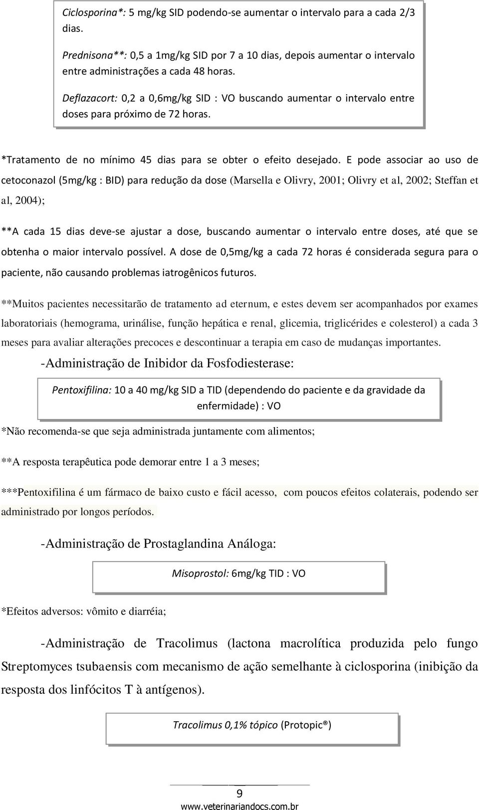 E pode associar ao uso de cetoconazol (5mg/kg : BID) para redução da dose (Marsella e Olivry, 2001; Olivry et al, 2002; Steffan et al, 2004); **A cada 15 dias deve-se ajustar a dose, buscando