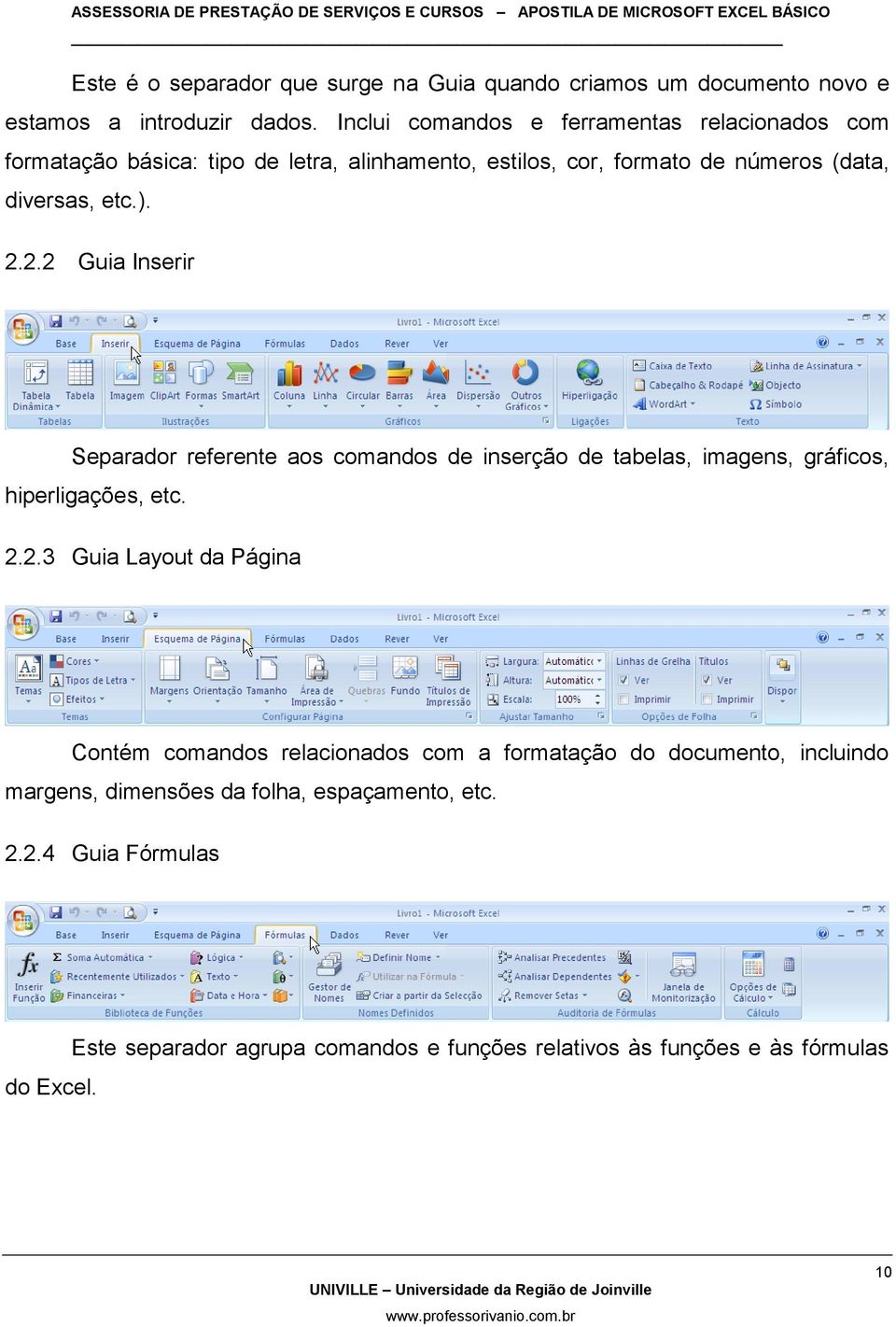 2.2 Guia Inserir Separador referente aos comandos de inserção de tabelas, imagens, gráficos, hiperligações, etc. 2.2.3 Guia Layout da Página Contém comandos relacionados com a formatação do documento, incluindo margens, dimensões da folha, espaçamento, etc.